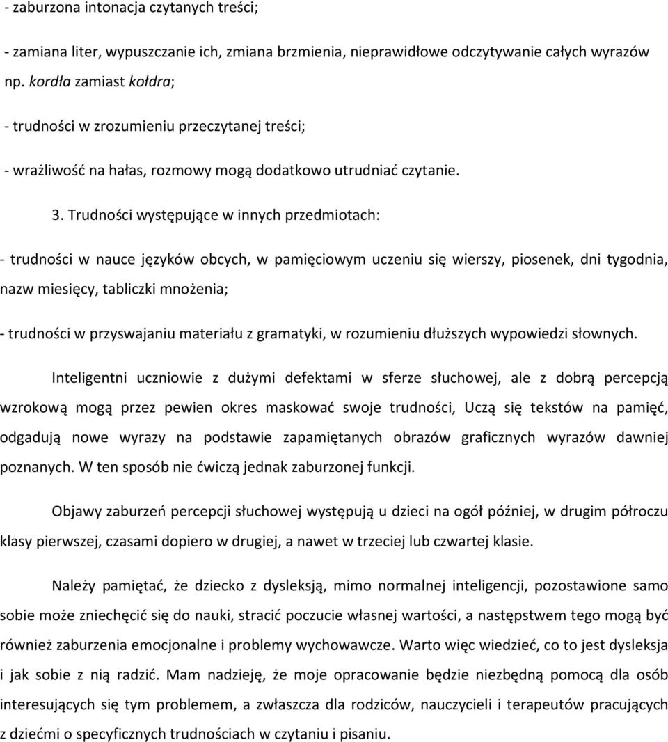 Trudności występujące w innych przedmiotach: - trudności w nauce języków obcych, w pamięciowym uczeniu się wierszy, piosenek, dni tygodnia, nazw miesięcy, tabliczki mnożenia; - trudności w