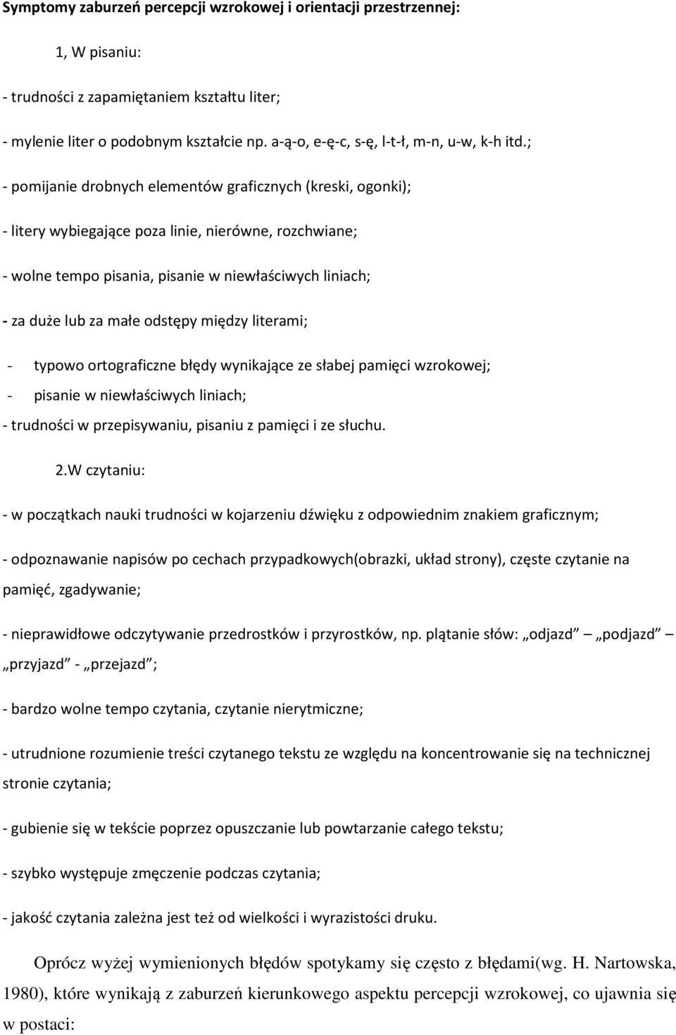 ; - pomijanie drobnych elementów graficznych (kreski, ogonki); - litery wybiegające poza linie, nierówne, rozchwiane; - wolne tempo pisania, pisanie w niewłaściwych liniach; - za duże lub za małe