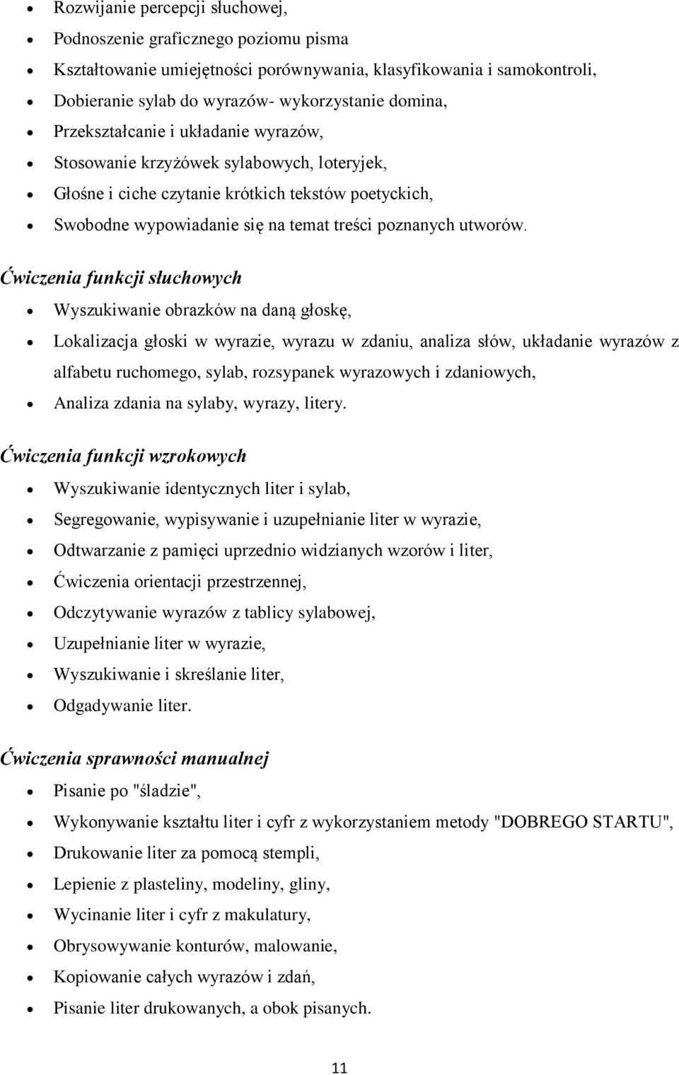 Ćwiczenia funkcji słuchowych Wyszukiwanie obrazków na daną głoskę, Lokalizacja głoski w wyrazie, wyrazu w zdaniu, analiza słów, układanie wyrazów z alfabetu ruchomego, sylab, rozsypanek wyrazowych i