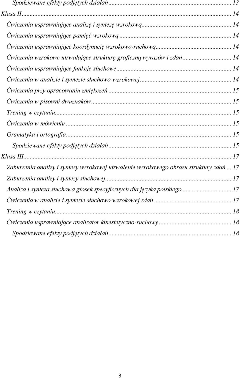 .. 14 Ćwiczenia w analizie i syntezie słuchowo-wzrokowej... 14 Ćwiczenia przy opracowaniu zmiękczeń... 15 Ćwiczenia w pisowni dwuznaków... 15 Trening w czytaniu... 15 Ćwiczenia w mówieniu.