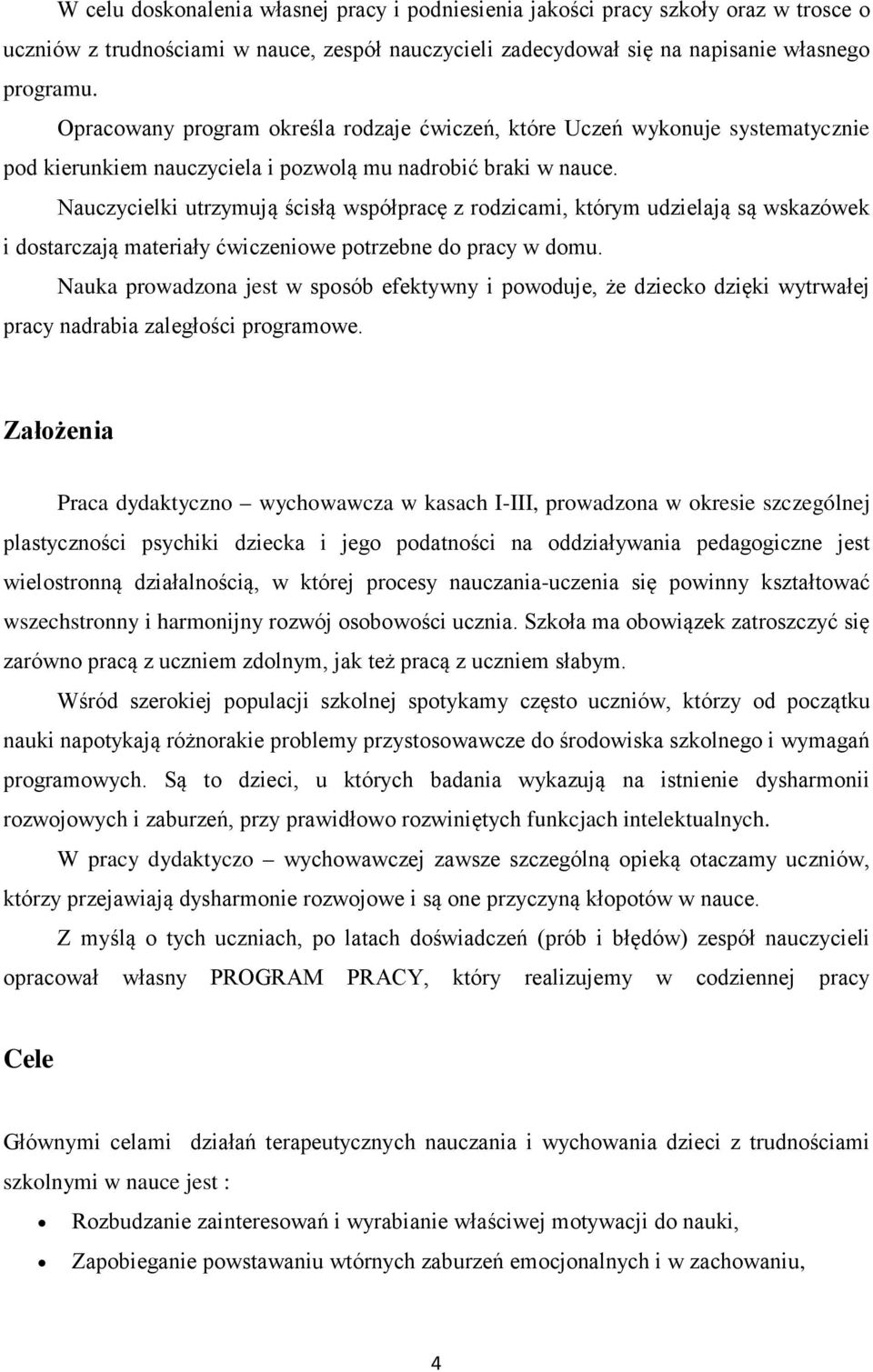 Nauczycielki utrzymują ścisłą współpracę z rodzicami, którym udzielają są wskazówek i dostarczają materiały ćwiczeniowe potrzebne do pracy w domu.