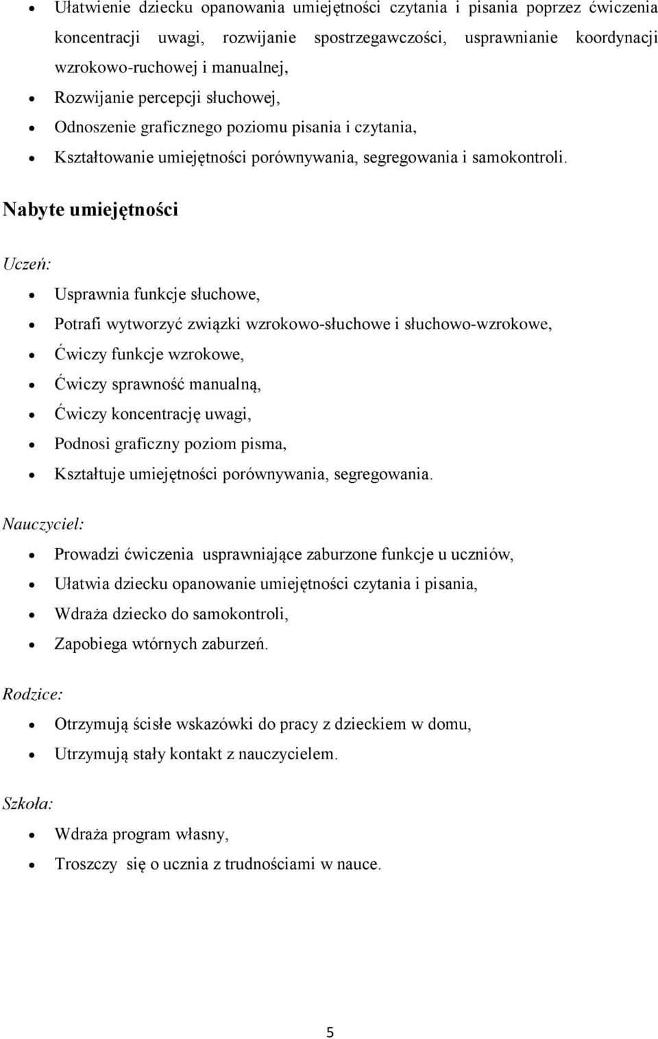 Nabyte umiejętności Uczeń: Usprawnia funkcje słuchowe, Potrafi wytworzyć związki wzrokowo-słuchowe i słuchowo-wzrokowe, Ćwiczy funkcje wzrokowe, Ćwiczy sprawność manualną, Ćwiczy koncentrację uwagi,