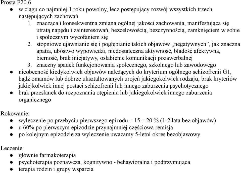 stopniowe ujawnianie się i pogłębianie takich objawów negatywnych, jak znaczna apatia, ubóstwo wypowiedzi, niedostateczna aktywność, bladość afektywna, bierność, brak inicjatywy, osłabienie