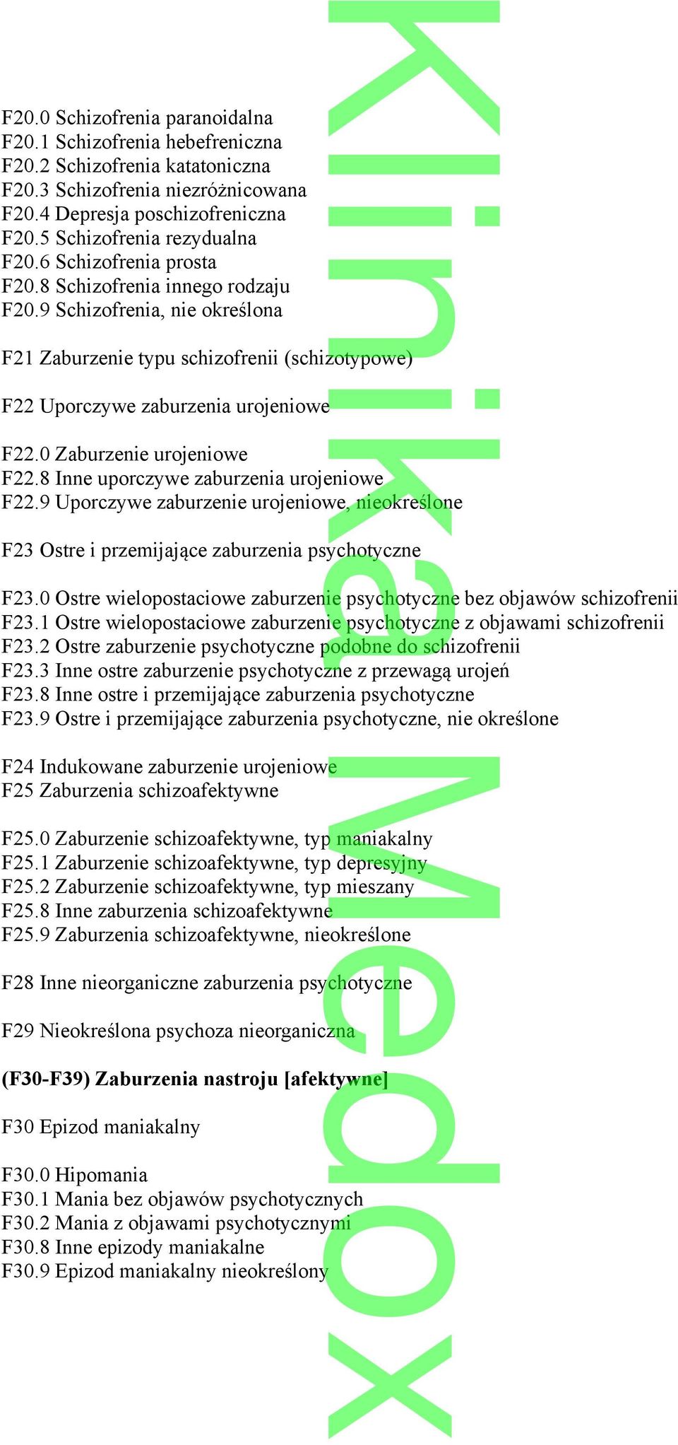 0 Zaburzenie urojeniowe F22.8 Inne uporczywe zaburzenia urojeniowe F22.9 Uporczywe zaburzenie urojeniowe, nieokreślone F23 Ostre i przemijające zaburzenia psychotyczne F23.