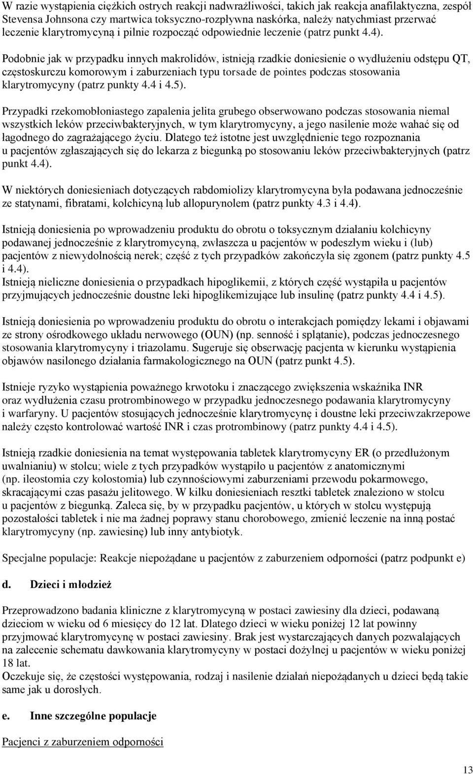 Podobnie jak w przypadku innych makrolidów, istnieją rzadkie doniesienie o wydłużeniu odstępu QT, częstoskurczu komorowym i zaburzeniach typu torsade de pointes podczas stosowania klarytromycyny