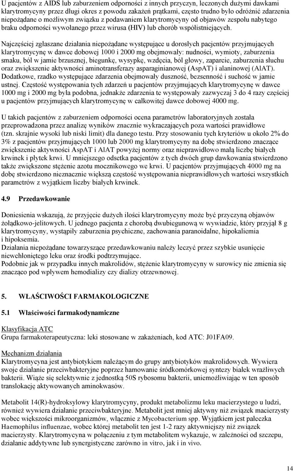 Najczęściej zgłaszane działania niepożądane występujące u dorosłych pacjentów przyjmujących klarytromycynę w dawce dobowej 1000 i 2000 mg obejmowały: nudności, wymioty, zaburzenia smaku, ból w jamie