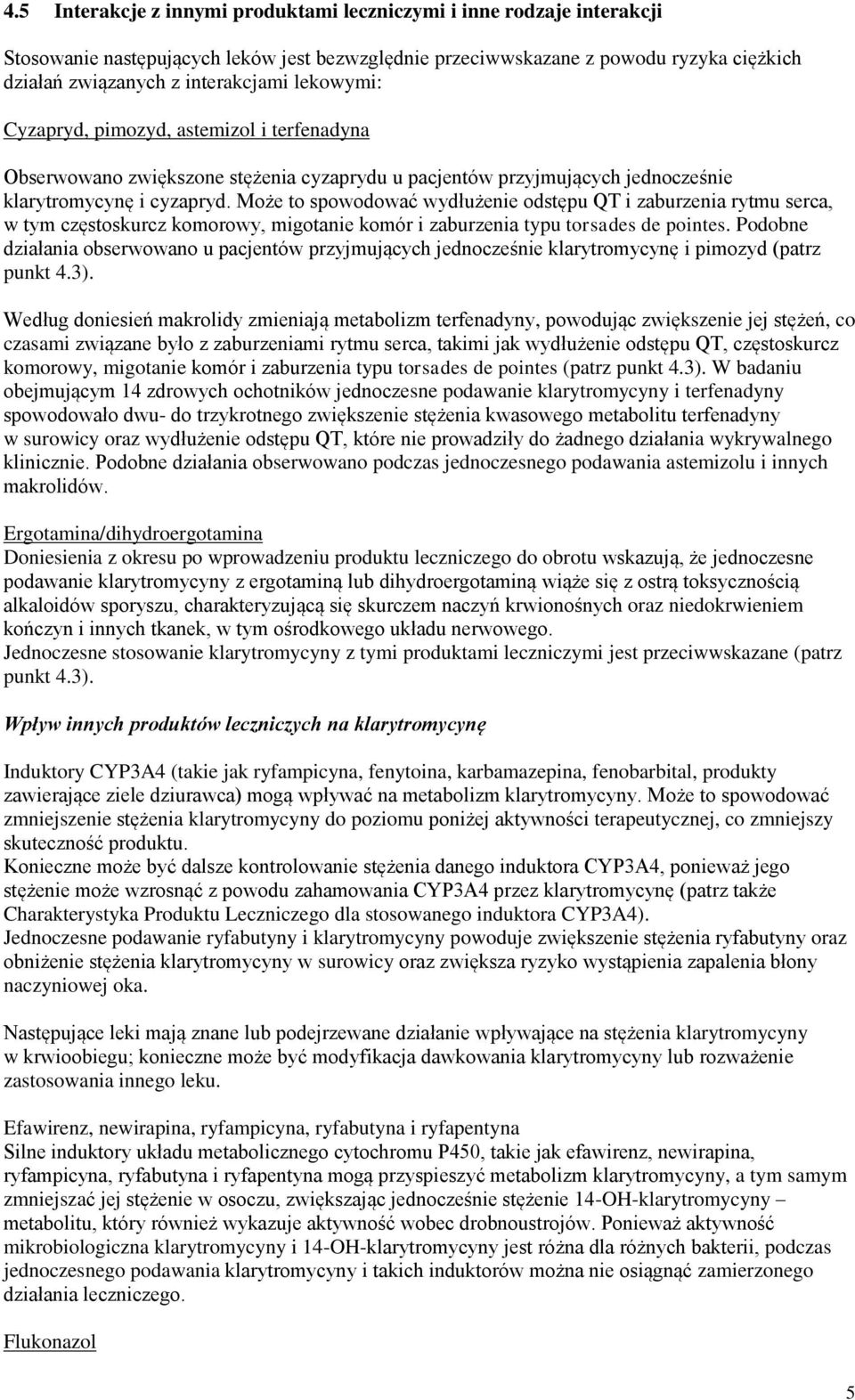 Może to spowodować wydłużenie odstępu QT i zaburzenia rytmu serca, w tym częstoskurcz komorowy, migotanie komór i zaburzenia typu torsades de pointes.