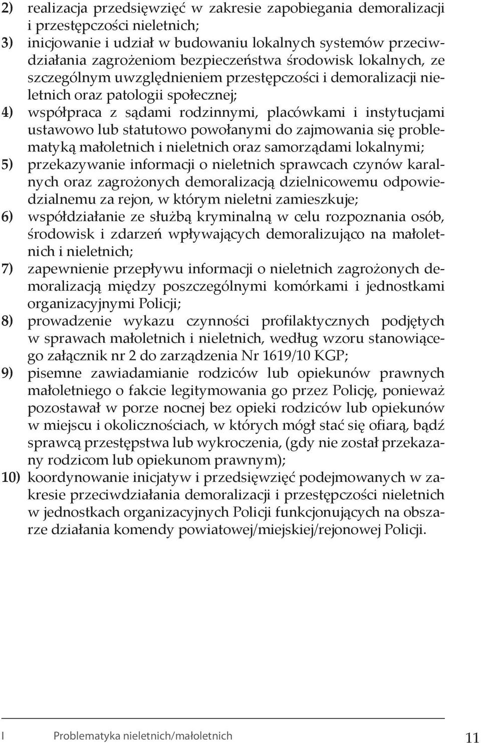 statutowo powołanymi do zajmowania się problematyką małoletnich i nieletnich oraz samorządami lokalnymi; 5) przekazywanie informacji o nieletnich sprawcach czynów karalnych oraz zagrożonych