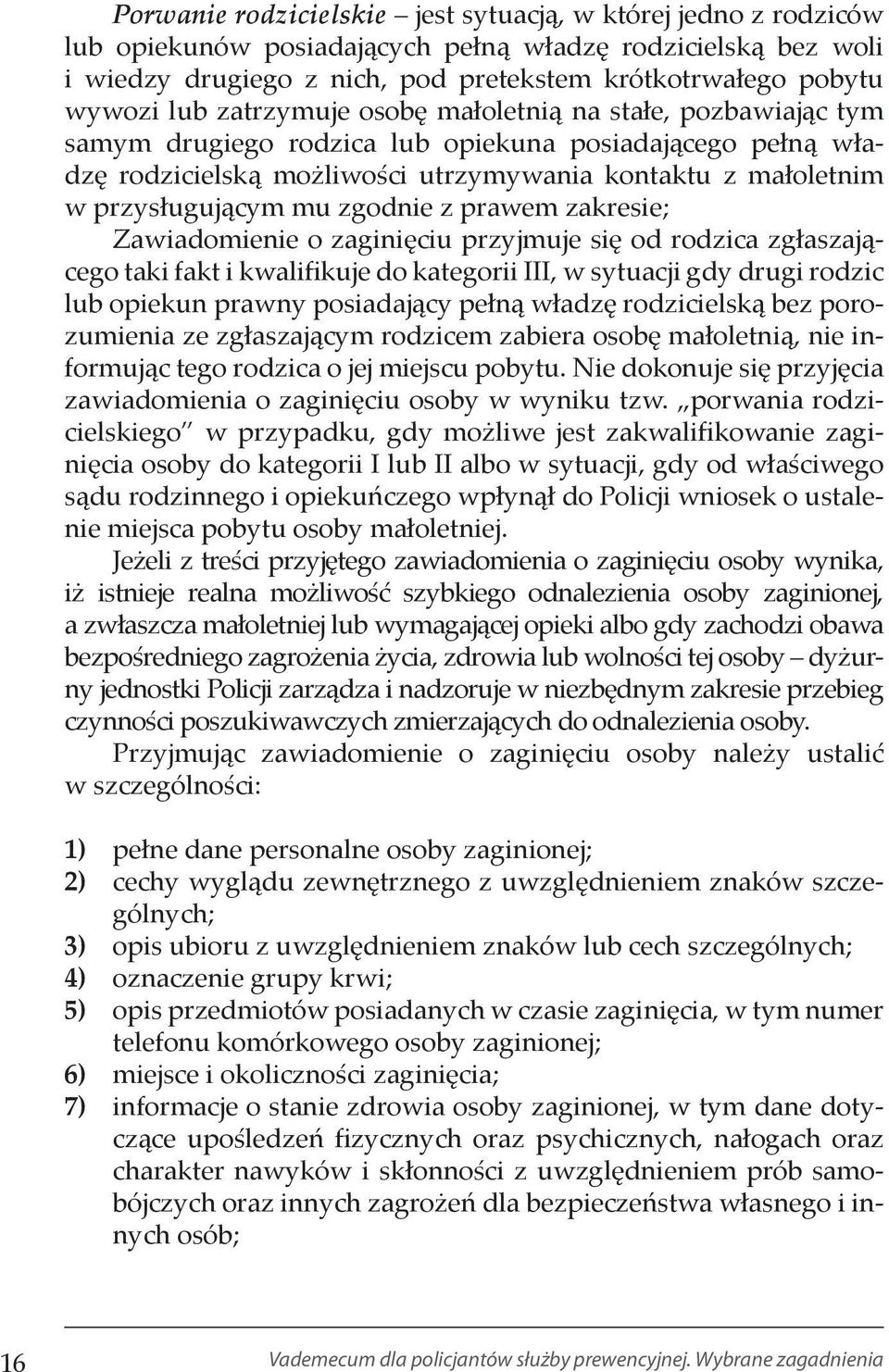 zgodnie z prawem zakresie; Zawiadomienie o zaginięciu przyjmuje się od rodzica zgłaszającego taki fakt i kwalifikuje do kategorii III, w sytuacji gdy drugi rodzic lub opiekun prawny posiadający pełną