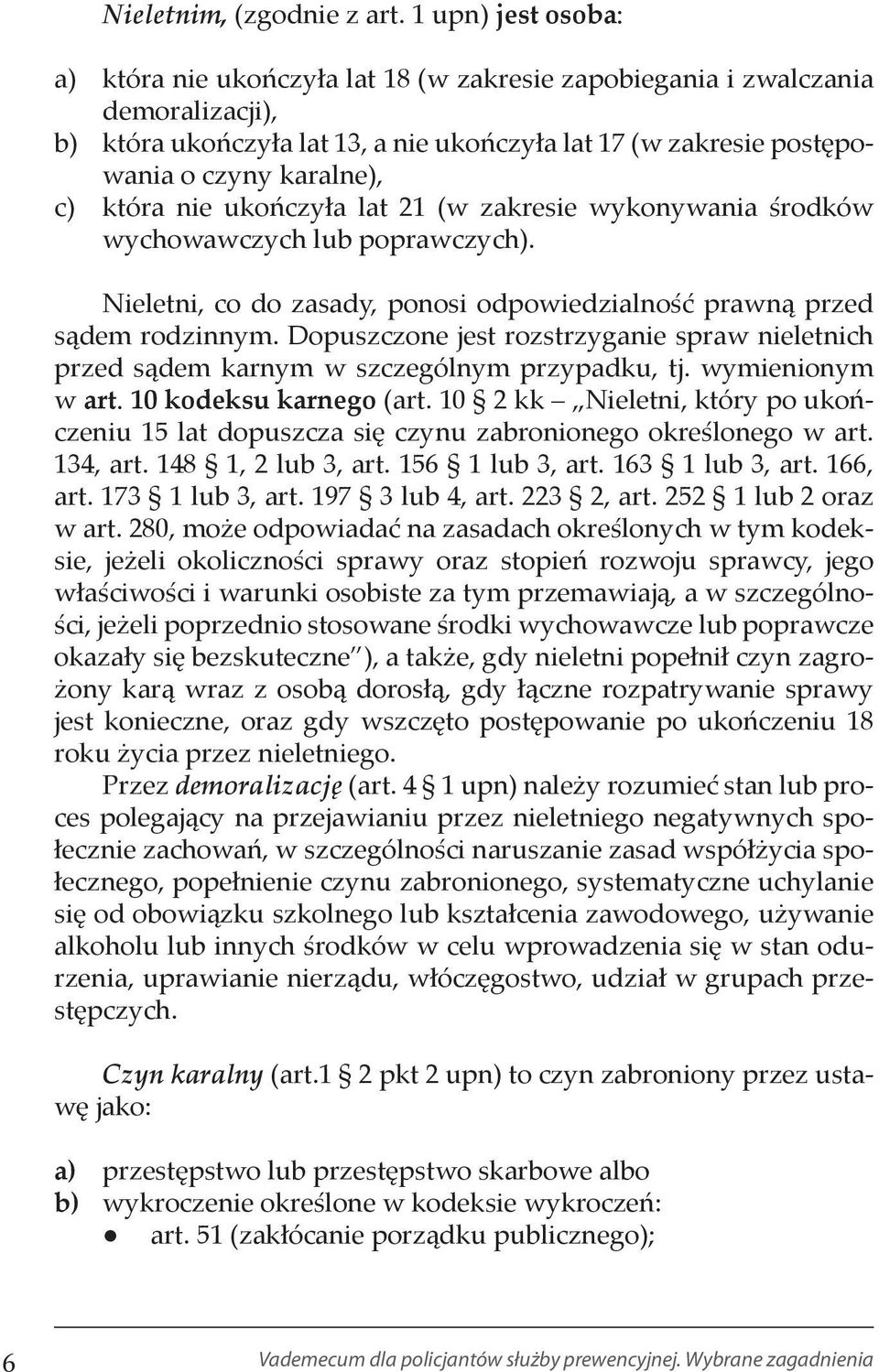 która nie ukończyła lat 21 (w zakresie wykonywania środków wychowawczych lub poprawczych). Nieletni, co do zasady, ponosi odpowiedzialność prawną przed sądem rodzinnym.