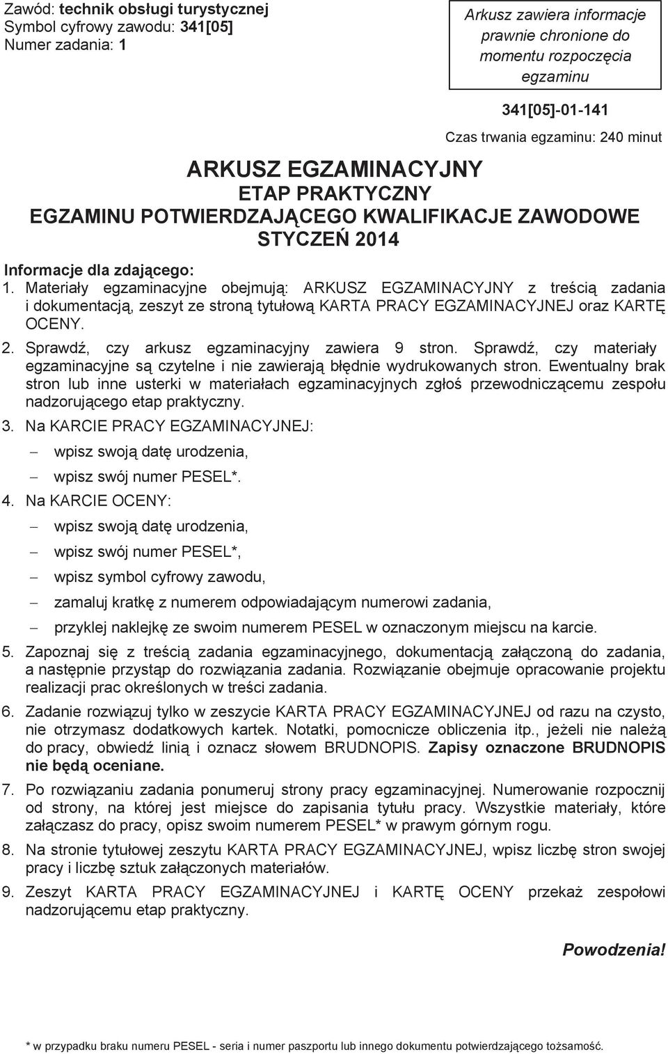 Materiay egzaminacyjne obejmuj: ARKUSZ EGZAMINACYJNY z treci zadania i dokumentacj, zeszyt ze stron tytuow KARTA PRACY EGZAMINACYJNEJ oraz KART OCENY. 2.