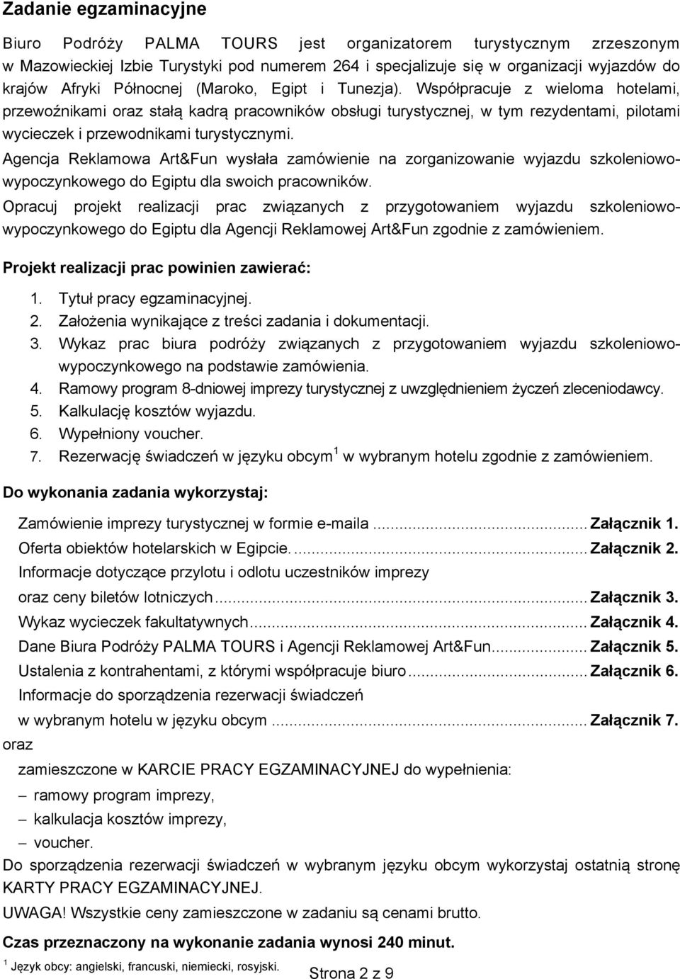 Współpracuje z wieloma hotelami, przewoźnikami oraz stałą kadrą pracowników obsługi turystycznej, w tym rezydentami, pilotami wycieczek i przewodnikami turystycznymi.