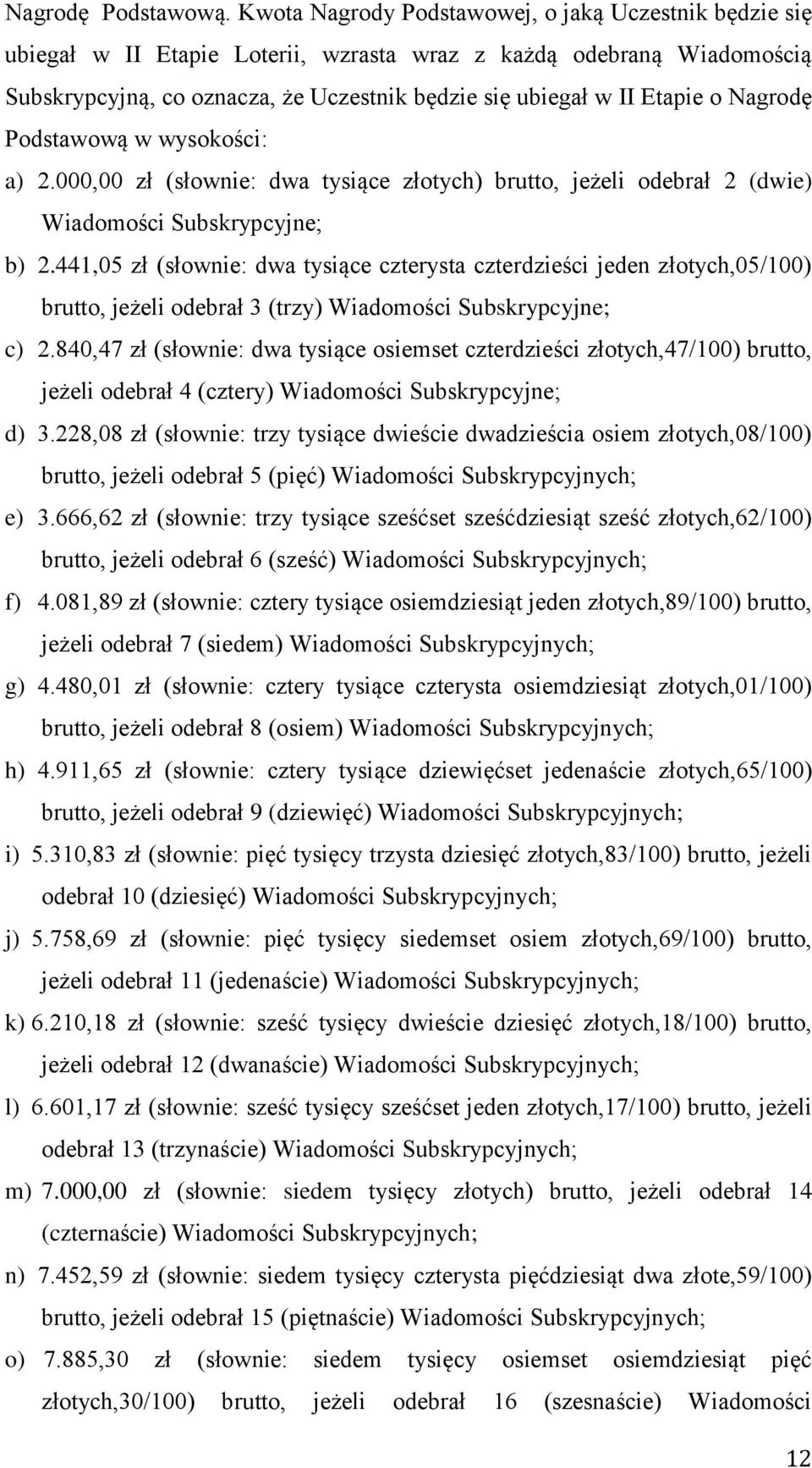 Nagrodę Podstawową w wysokości: a) 2.000,00 zł (słownie: dwa tysiące złotych) brutto, jeżeli odebrał 2 (dwie) Wiadomości Subskrypcyjne; b) 2.