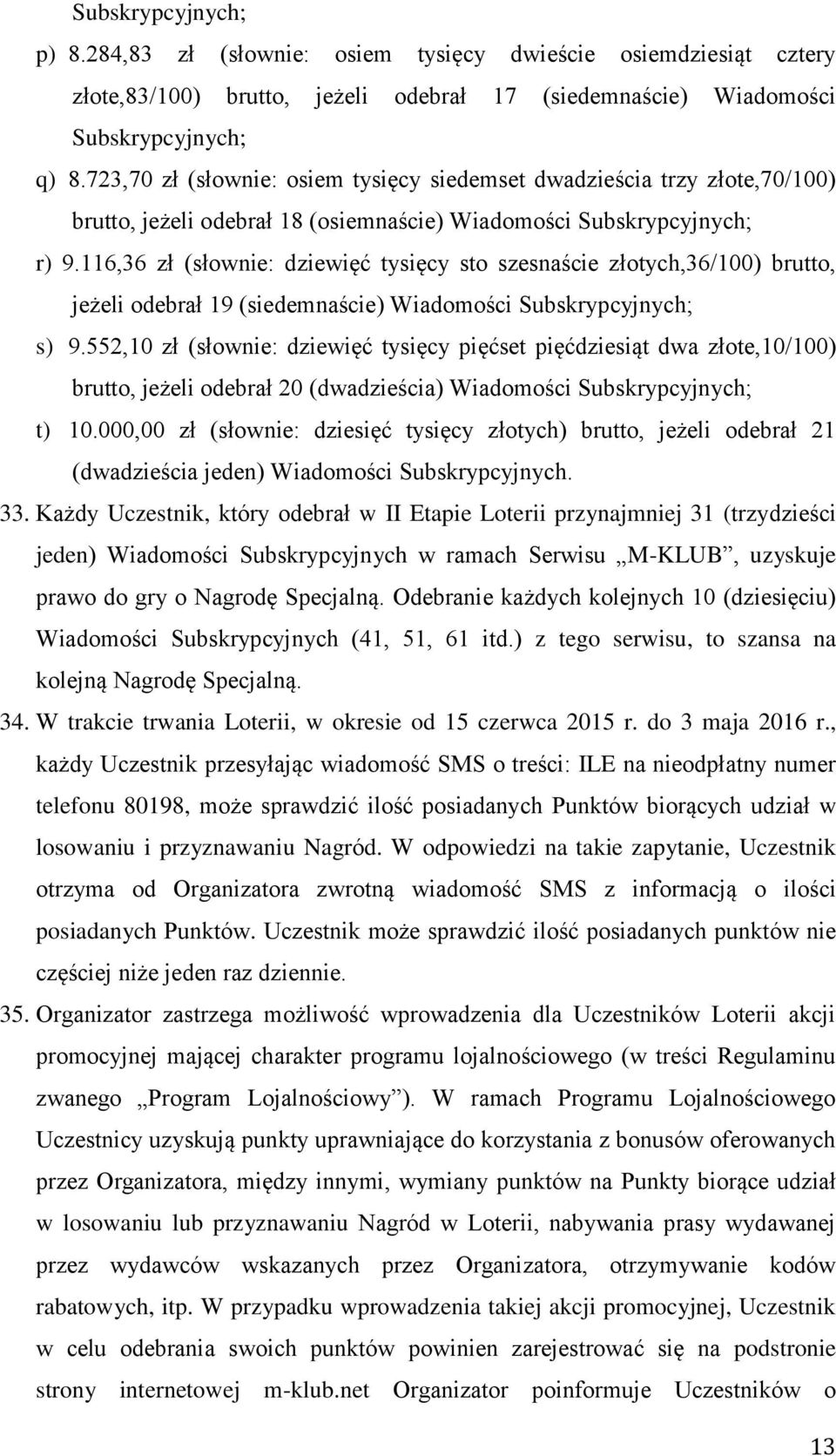 116,36 zł (słownie: dziewięć tysięcy sto szesnaście złotych,36/100) brutto, jeżeli odebrał 19 (siedemnaście) Wiadomości Subskrypcyjnych; s) 9.