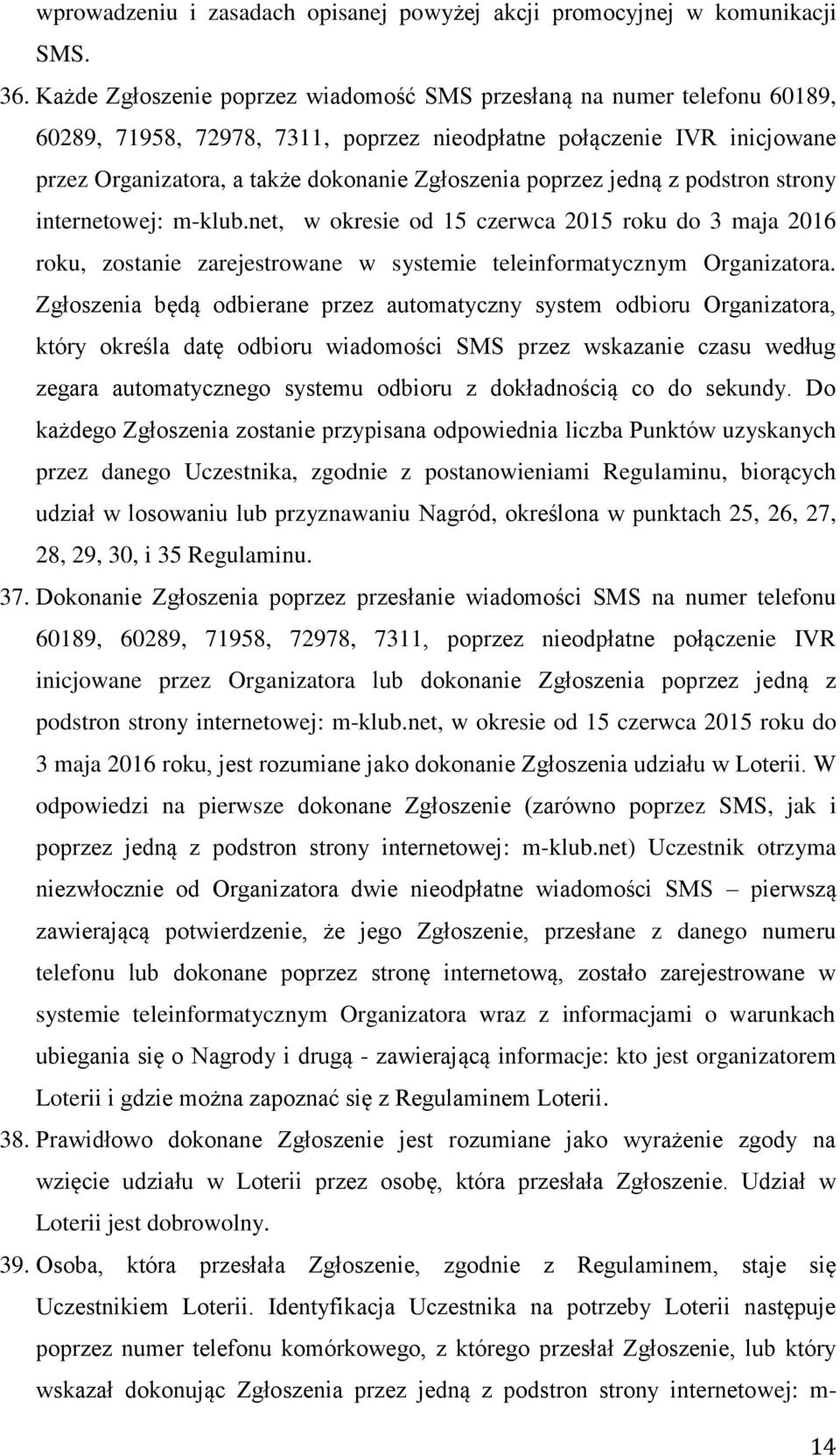 poprzez jedną z podstron strony internetowej: m-klub.net, w okresie od 15 czerwca 2015 roku do 3 maja 2016 roku, zostanie zarejestrowane w systemie teleinformatycznym Organizatora.