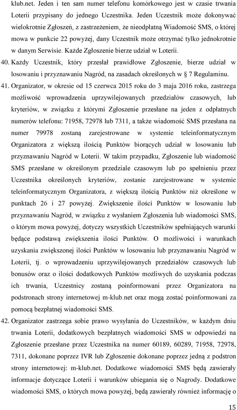 Serwisie. Każde Zgłoszenie bierze udział w Loterii. 40. Każdy Uczestnik, który przesłał prawidłowe Zgłoszenie, bierze udział w losowaniu i przyznawaniu Nagród, na zasadach określonych w 7 Regulaminu.