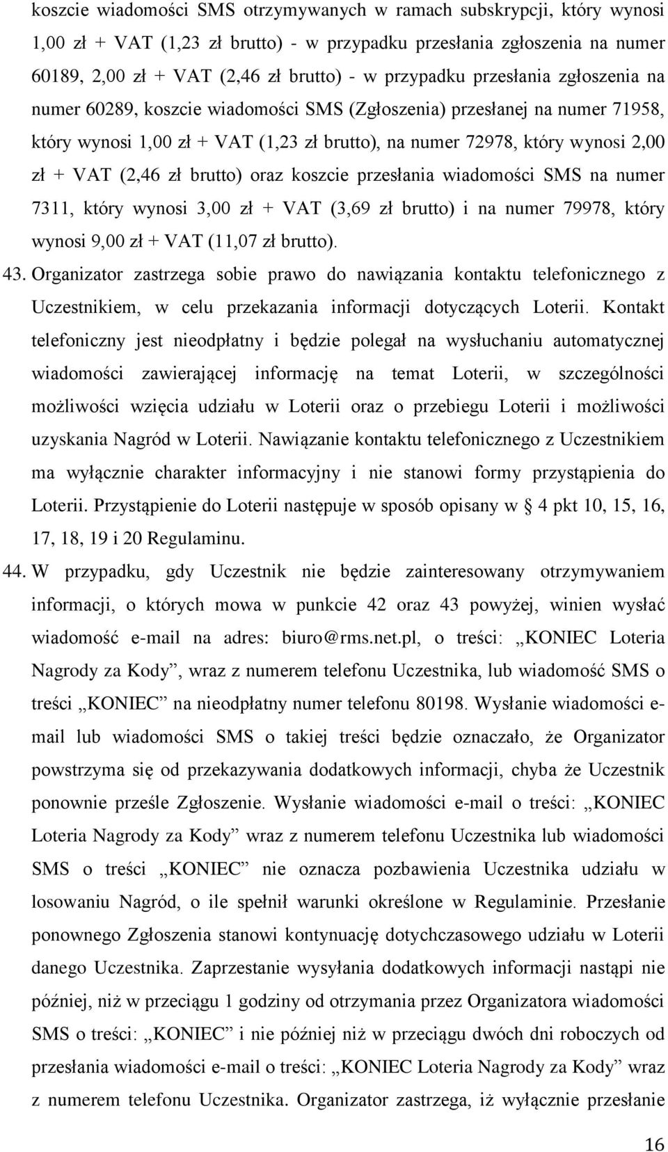 brutto) oraz koszcie przesłania wiadomości SMS na numer 7311, który wynosi 3,00 zł + VAT (3,69 zł brutto) i na numer 79978, który wynosi 9,00 zł + VAT (11,07 zł brutto). 43.