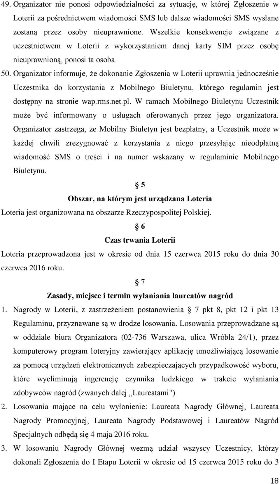 Organizator informuje, że dokonanie Zgłoszenia w Loterii uprawnia jednocześnie Uczestnika do korzystania z Mobilnego Biuletynu, którego regulamin jest dostępny na stronie wap.rms.net.pl.