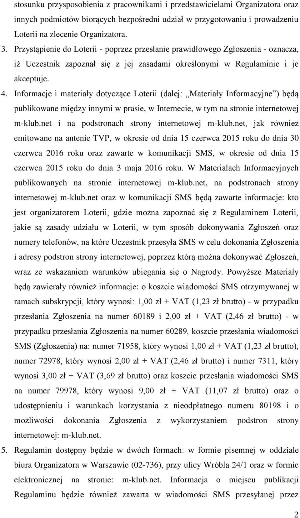 Informacje i materiały dotyczące Loterii (dalej: Materiały Informacyjne ) będą publikowane między innymi w prasie, w Internecie, w tym na stronie internetowej m-klub.