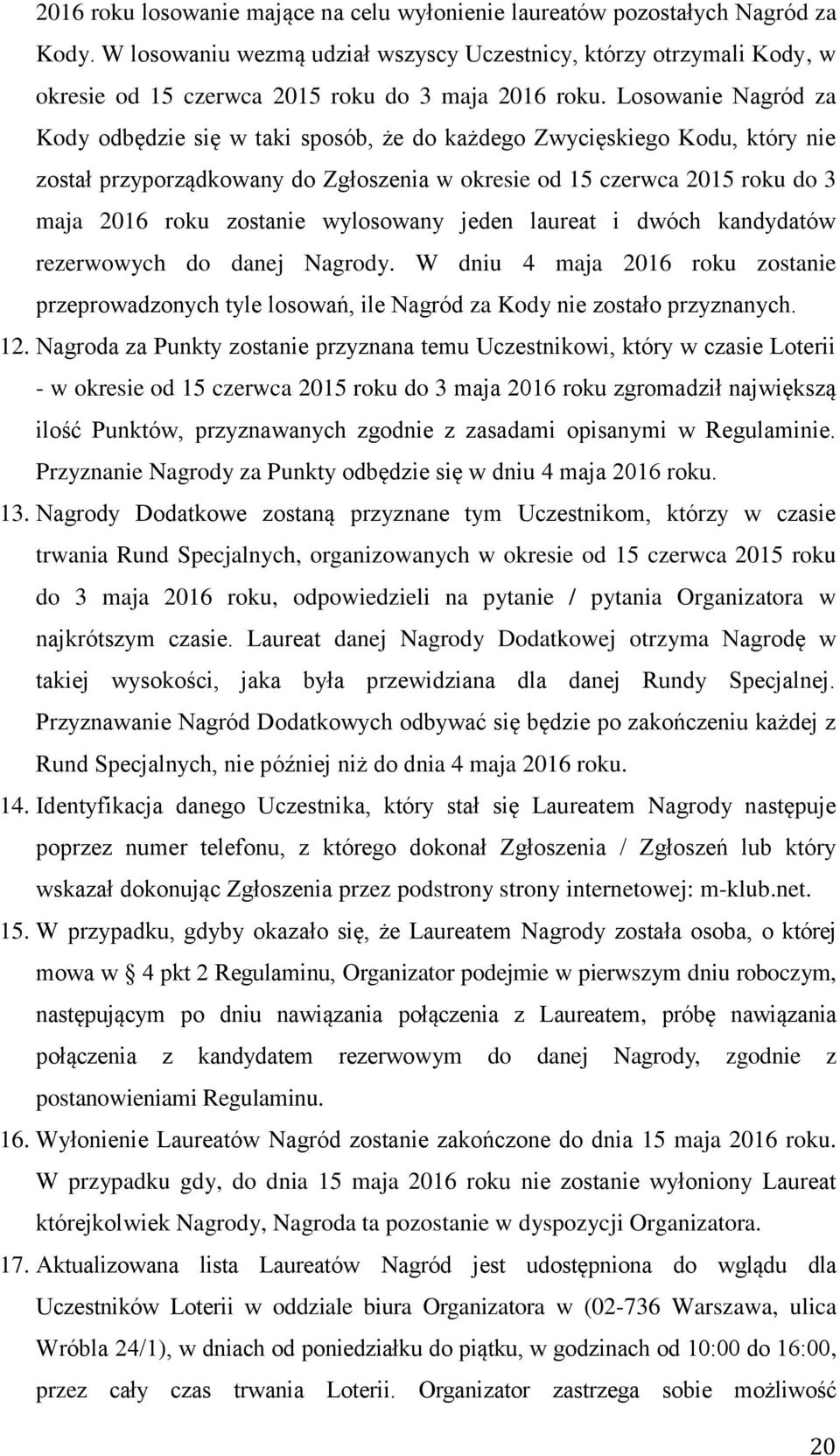 Losowanie Nagród za Kody odbędzie się w taki sposób, że do każdego Zwycięskiego Kodu, który nie został przyporządkowany do Zgłoszenia w okresie od 15 czerwca 2015 roku do 3 maja 2016 roku zostanie