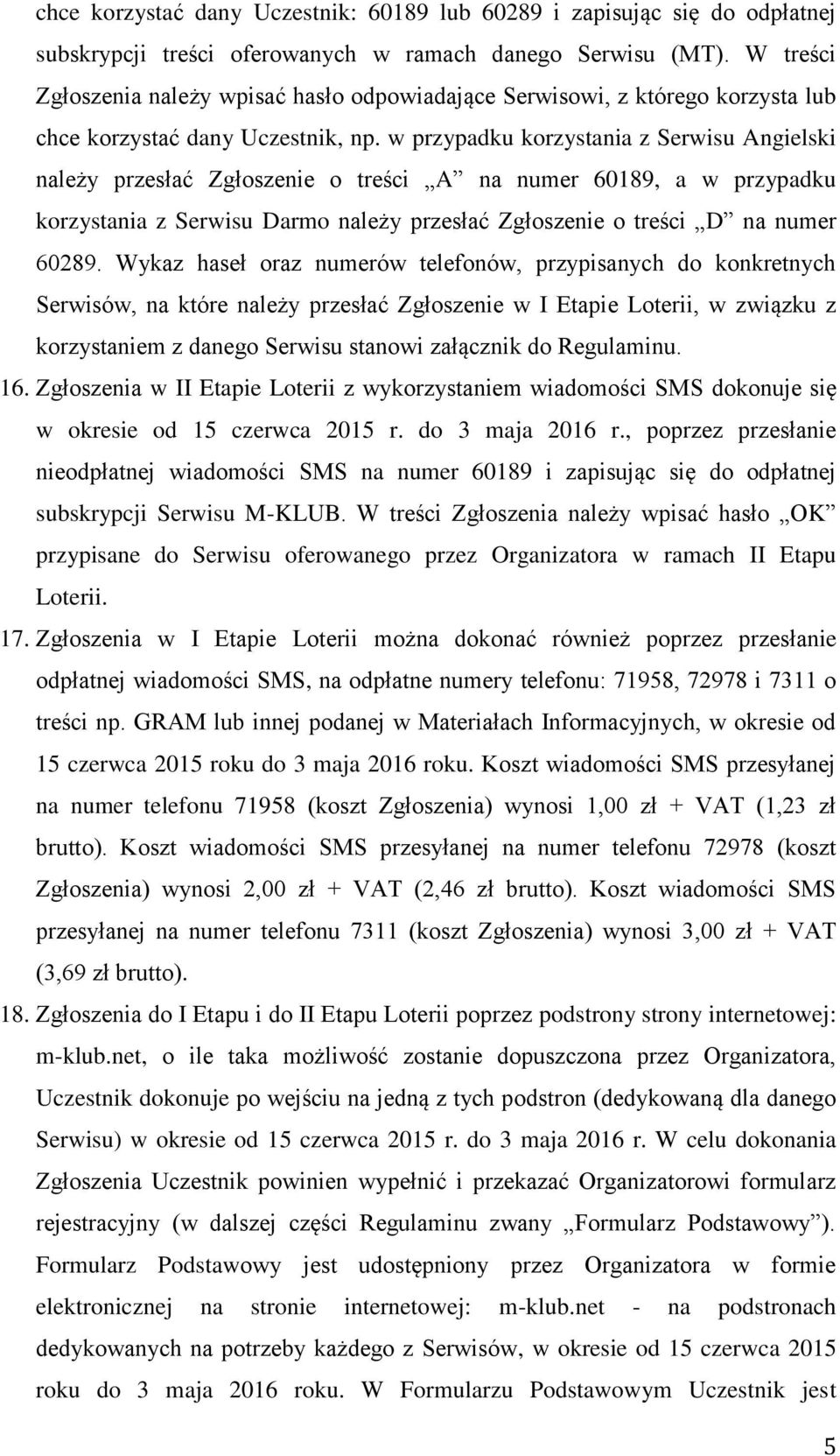 w przypadku korzystania z Serwisu Angielski należy przesłać Zgłoszenie o treści A na numer 60189, a w przypadku korzystania z Serwisu Darmo należy przesłać Zgłoszenie o treści D na numer 60289.