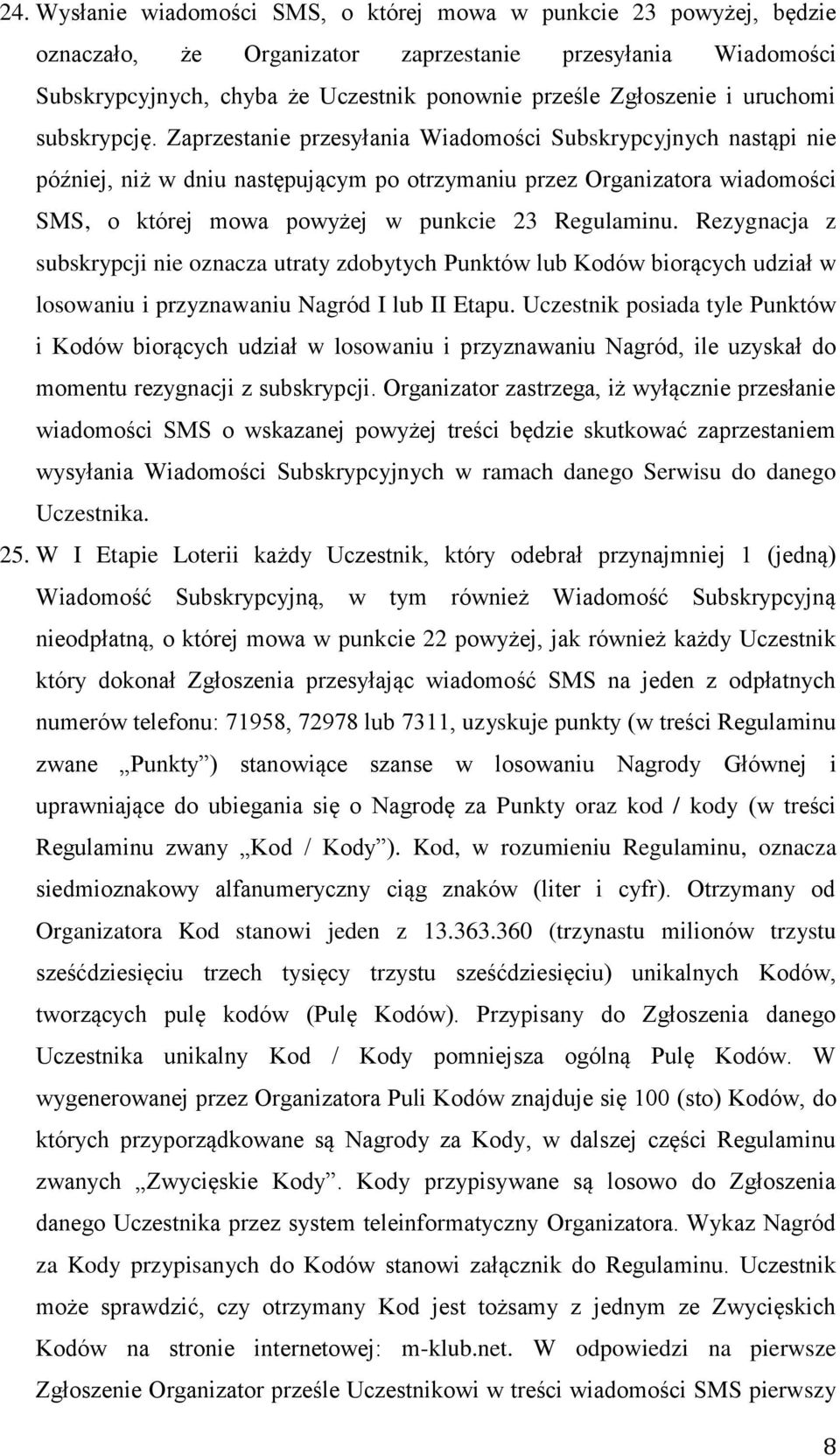 Zaprzestanie przesyłania Wiadomości Subskrypcyjnych nastąpi nie później, niż w dniu następującym po otrzymaniu przez Organizatora wiadomości SMS, o której mowa powyżej w punkcie 23 Regulaminu.