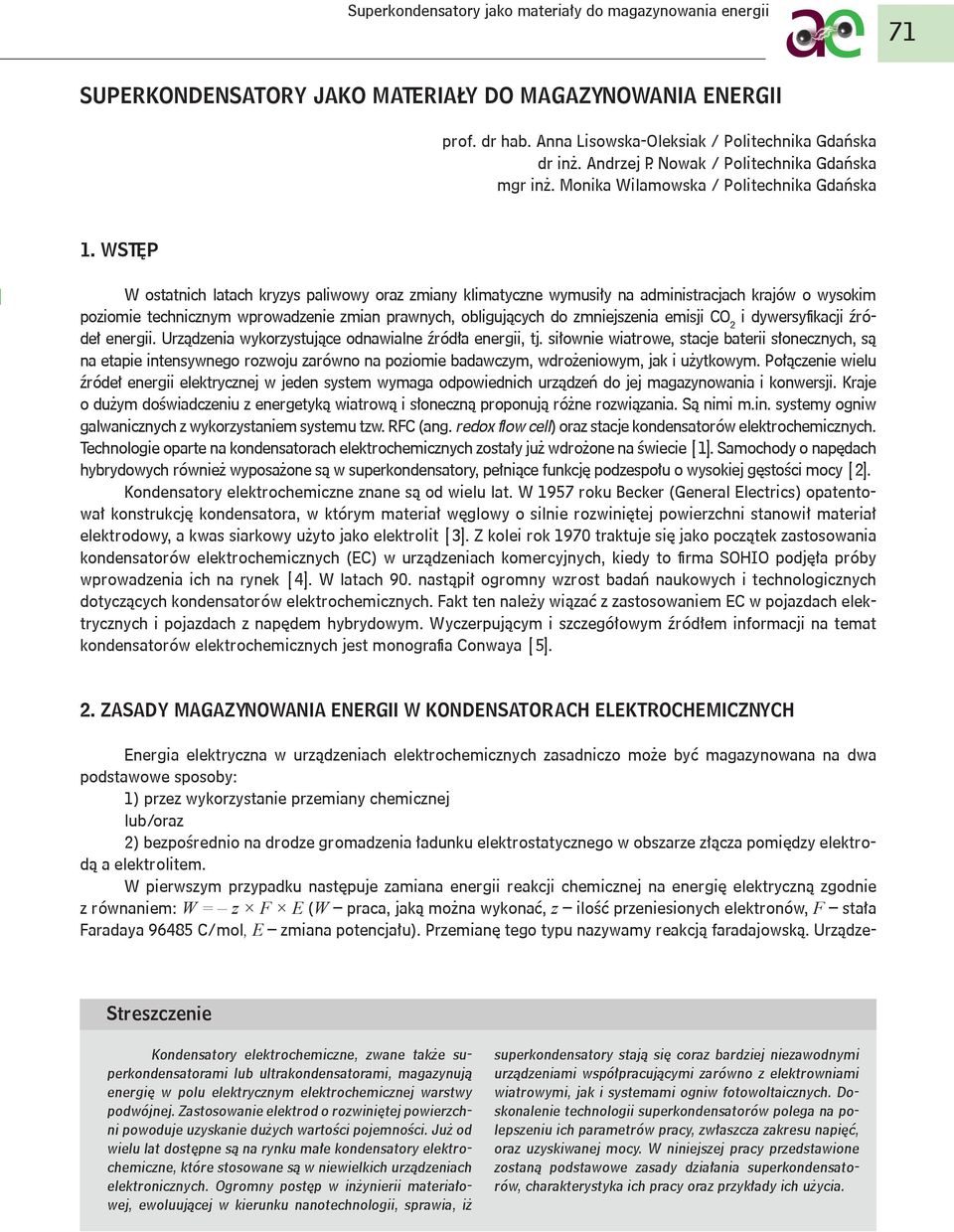 WSTĘP W ostatnich latach kryzys paliwowy oraz zmiany klimatyczne wymusiły na administracjach krajów o wysokim poziomie technicznym wprowadzenie zmian prawnych, obligujących do zmniejszenia emisji CO