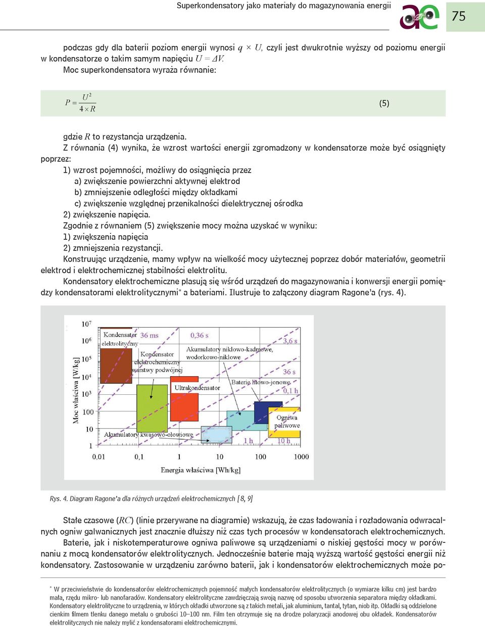 Z równania (4) wynika, że wzrost wartości energii zgromadzony w kondensatorze może być osiągnięty poprzez: 1) wzrost pojemności, możliwy do osiągnięcia przez a) zwiększenie powierzchni aktywnej