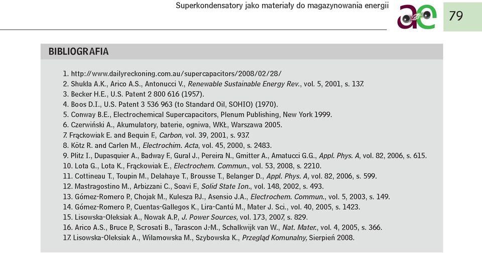 , Akumulatory, baterie, ogniwa, WKŁ, Warszawa 2005. 7. Frąckowiak E. and Bequin F., Carbon, vol. 39, 2001, s. 937. 8. Kötz R. and Carlen M., Electrochim. Acta, vol. 45, 2000, s. 2483. 9. Plitz I.