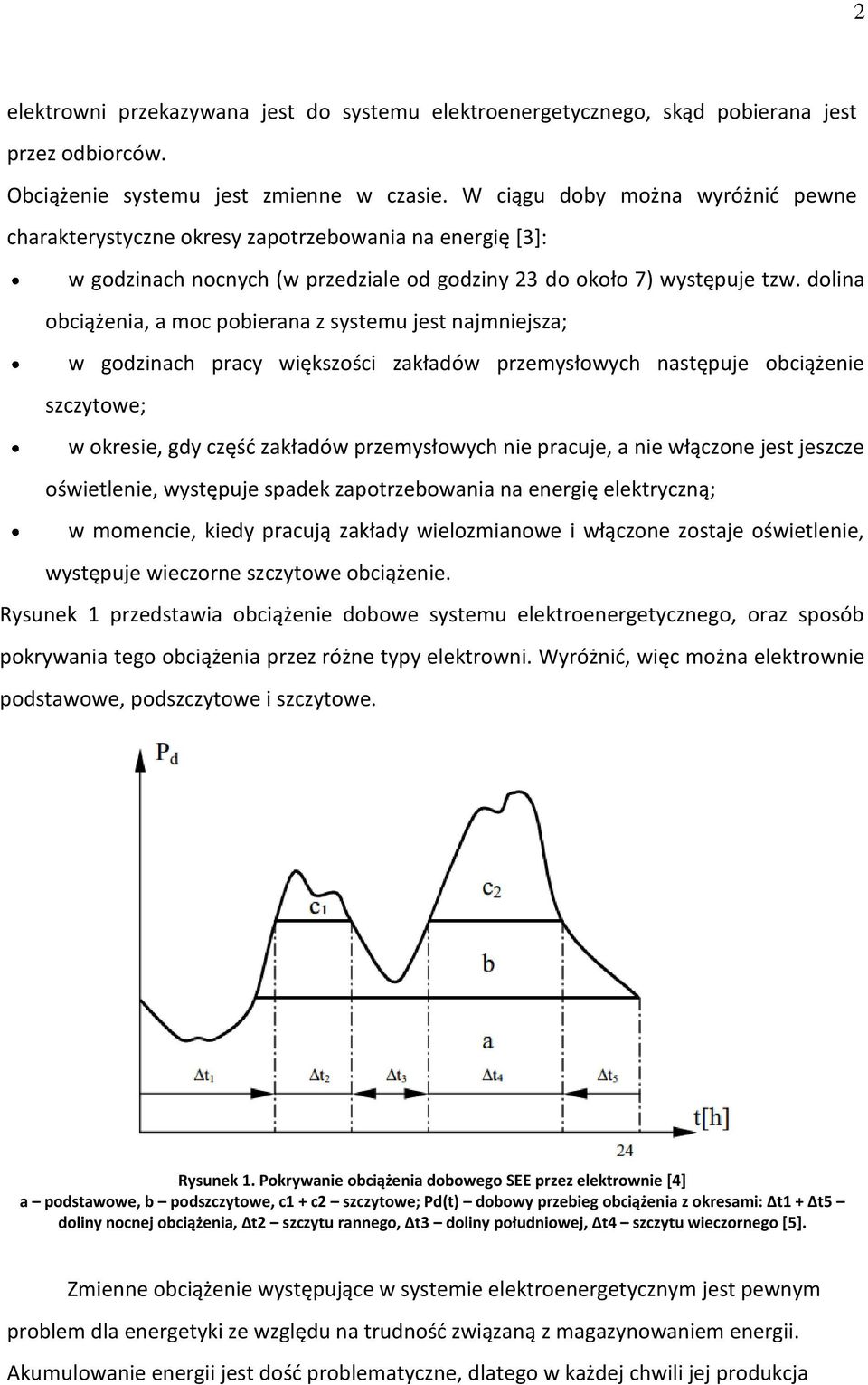 dolina obciążenia, a moc pobierana z systemu jest najmniejsza; w godzinach pracy większości zakładów przemysłowych następuje obciążenie szczytowe; w okresie, gdy część zakładów przemysłowych nie