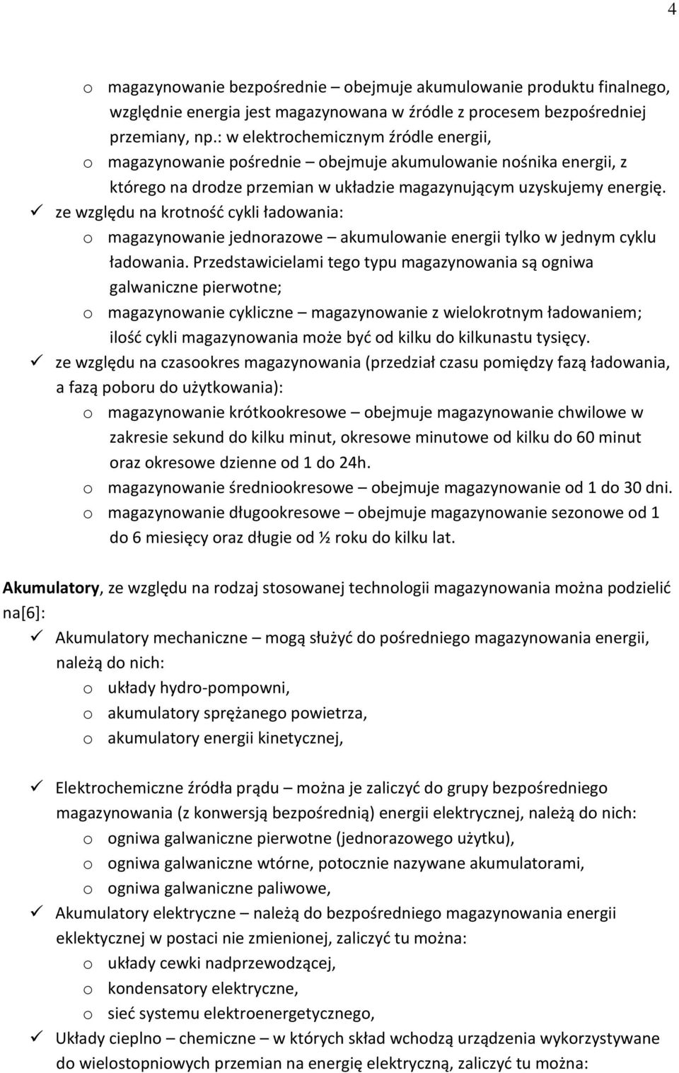 ze względu na krotność cykli ładowania: o magazynowanie jednorazowe akumulowanie energii tylko w jednym cyklu ładowania.