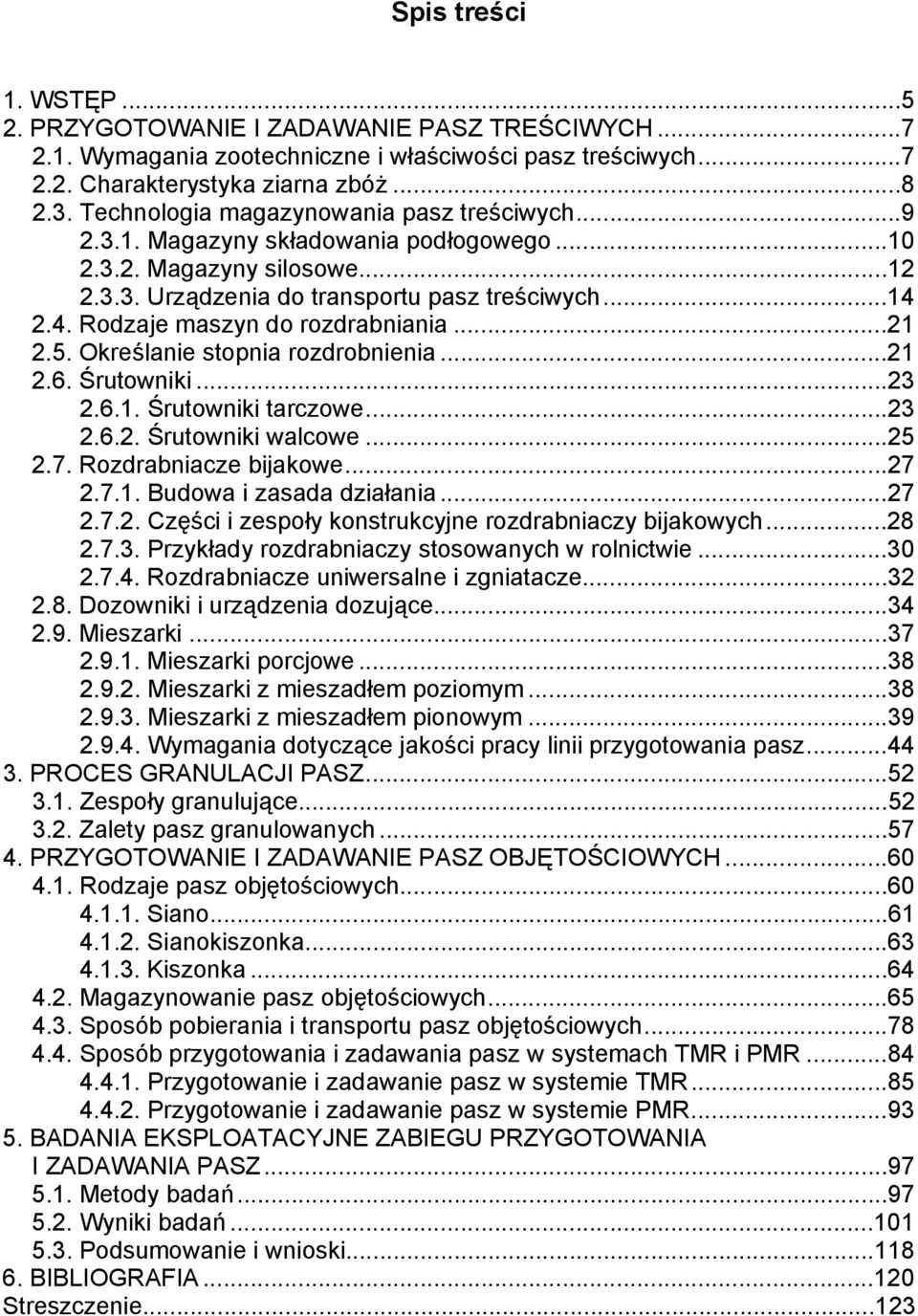 2.4. Rodzaje maszyn do rozdrabniania...21 2.5. Określanie stopnia rozdrobnienia...21 2.6. Śrutowniki...23 2.6.1. Śrutowniki tarczowe...23 2.6.2. Śrutowniki walcowe...25 2.7. Rozdrabniacze bijakowe.