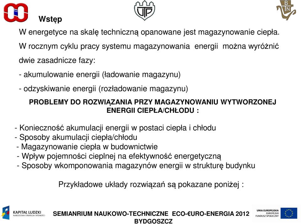 (rozładowanie magazynu) PROBLEMY DO ROZWIĄZANIA PRZY MAGAZYNOWANIU WYTWORZONEJ ENERGII CIEPŁA/CHŁODU : - Konieczność akumulacji energii w postaci ciepła i