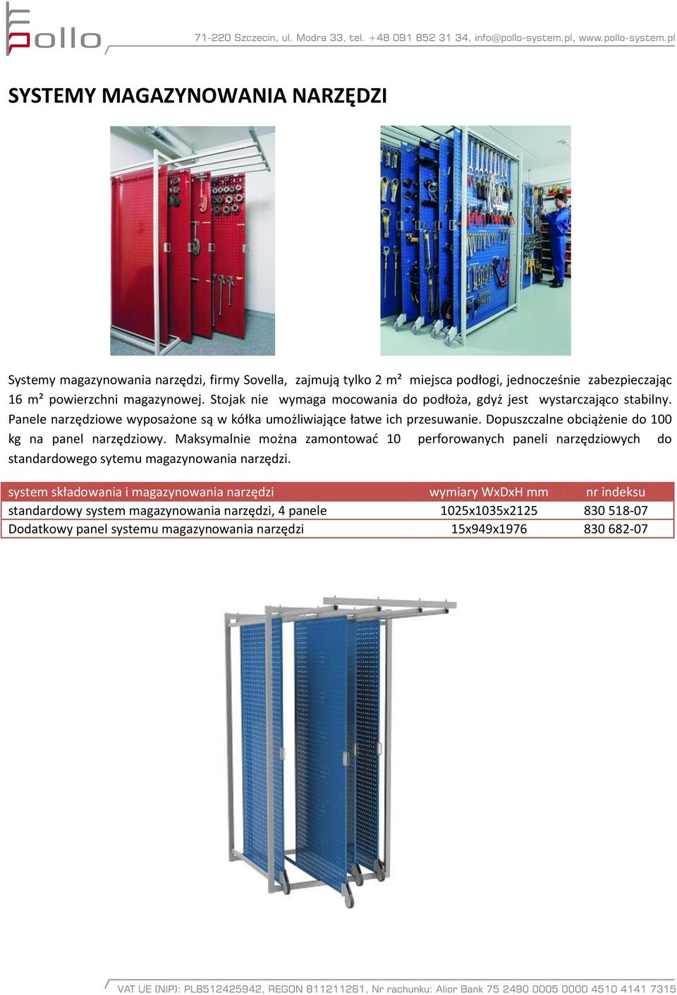 Dopuszczalne obciążenie do 100 kg na panel narzędziowy. Maksymalnie można zamontowad 10 perforowanych paneli narzędziowych do standardowego sytemu magazynowania narzędzi.