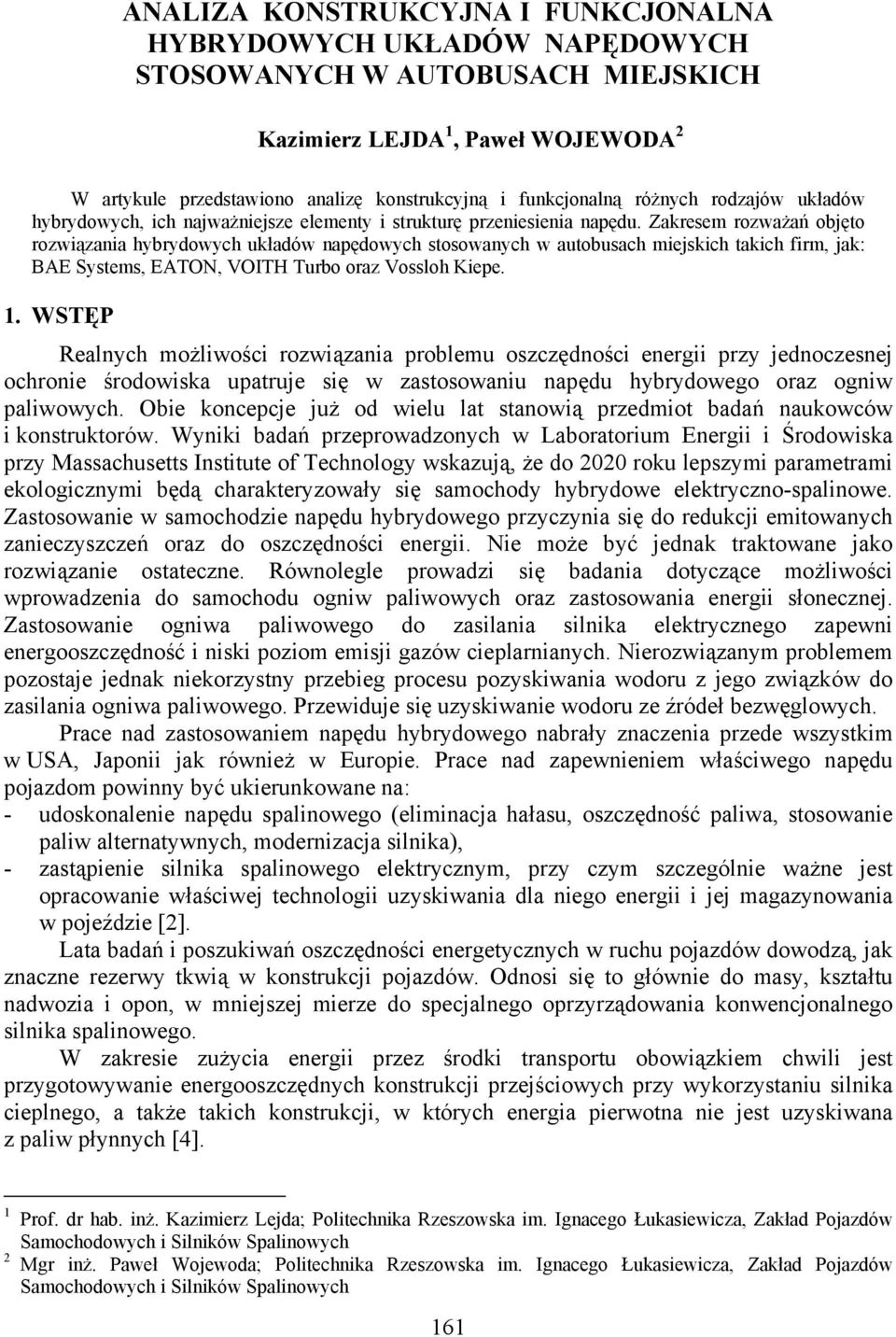 Zakresem rozważań objęto rozwiązania hybrydowych układów napędowych stosowanych w autobusach miejskich takich firm, jak: BAE Systems, EATON, VOITH Turbo oraz Vossloh Kiepe. 1.