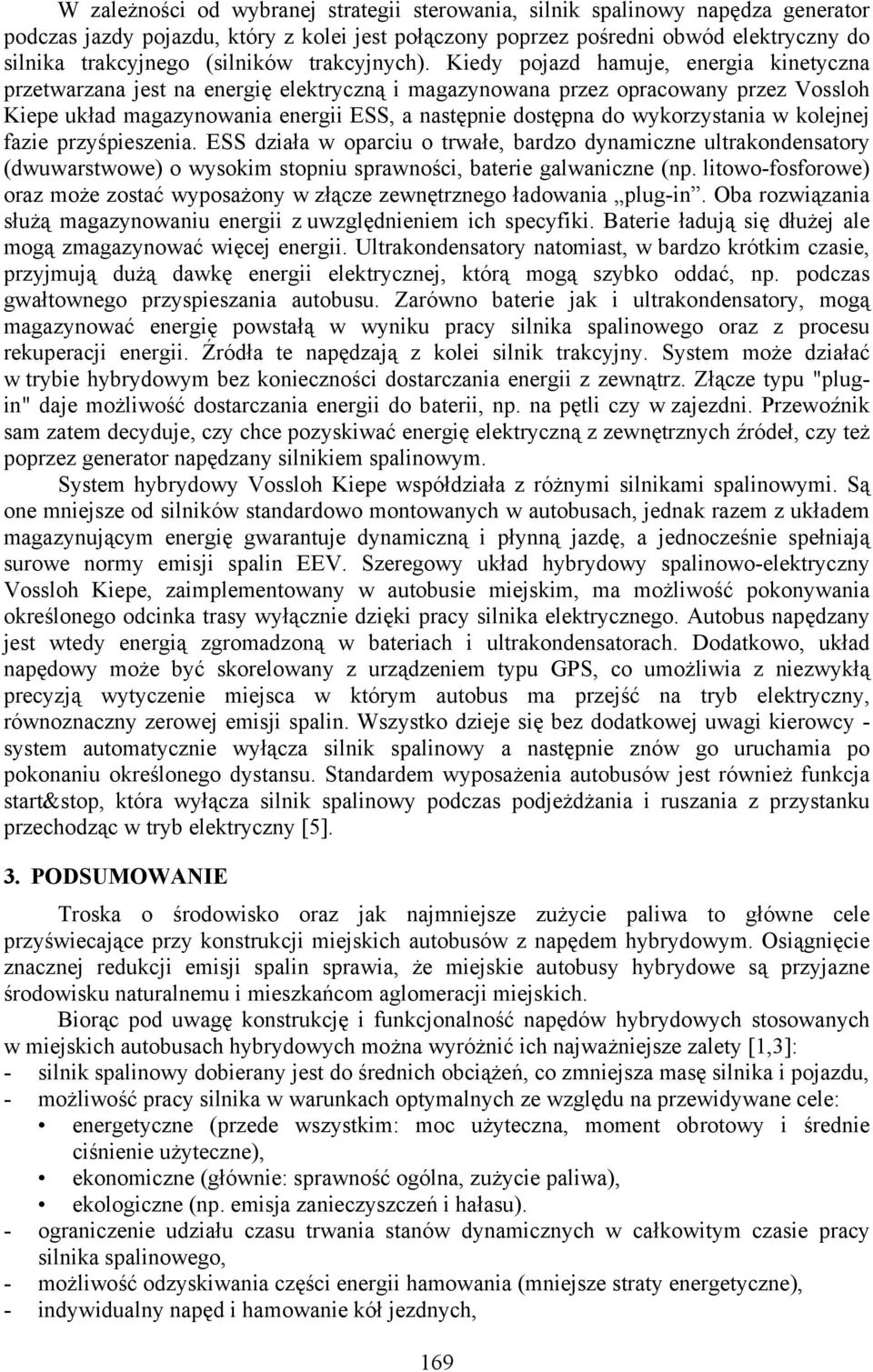 Kiedy pojazd hamuje, energia kinetyczna przetwarzana jest na energię elektryczną i magazynowana przez opracowany przez Vossloh Kiepe układ magazynowania energii ESS, a następnie dostępna do