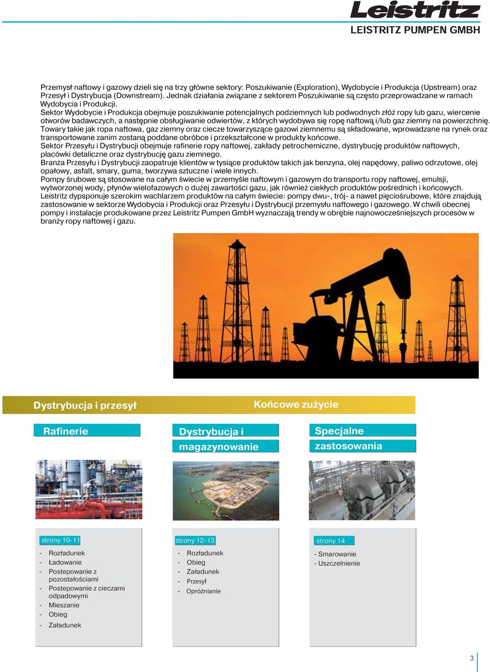 Sektor Wydobycie i Produkcja obejmuje poszukiwanie potencjalnych podziemnych lub podwodnych złóż ropy lub gazu, wiercenie otworów badawczych, a następnie obsługiwanie odwiertów, z których wydobywa