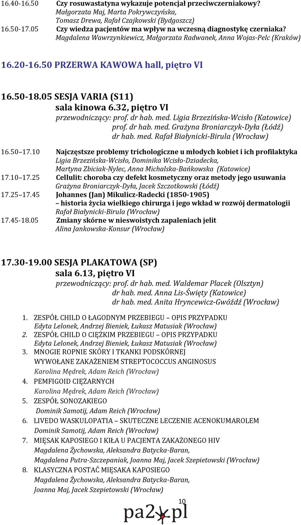 05 SESJA VARIA (S11) przewodniczący: prof. dr hab. med. Ligia Brzezińska-Wcisło (Katowice) prof. dr hab. med. Grażyna Broniarczyk-Dyła (Łódź) dr hab. med. Rafał Białynicki-Birula (Wrocław) 16.50 17.