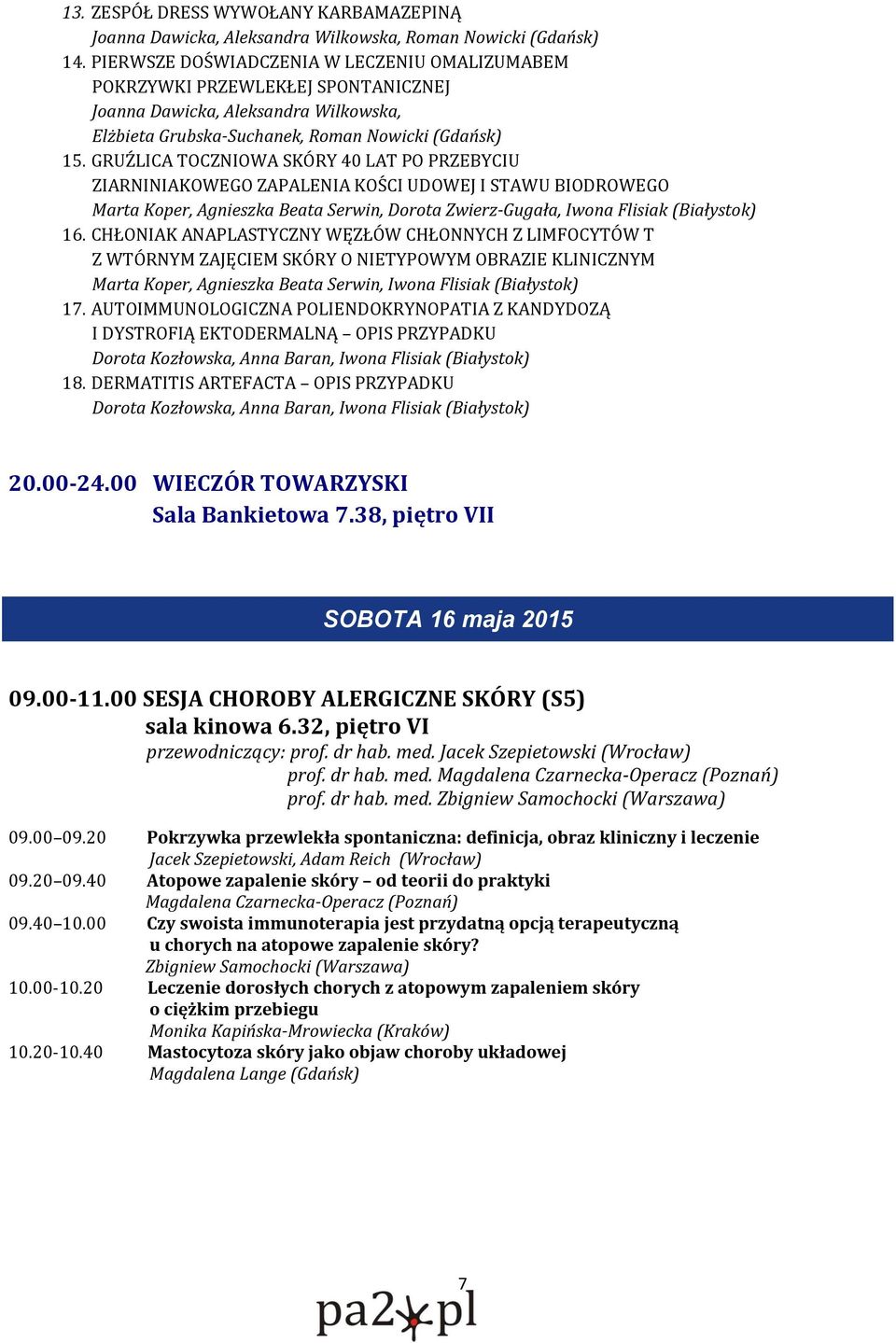 GRUŹLICA TOCZNIOWA SKÓRY 40 LAT PO PRZEBYCIU ZIARNINIAKOWEGO ZAPALENIA KOŚCI UDOWEJ I STAWU BIODROWEGO Marta Koper, Agnieszka Beata Serwin, Dorota Zwierz-Gugała, Iwona Flisiak (Białystok) 16.