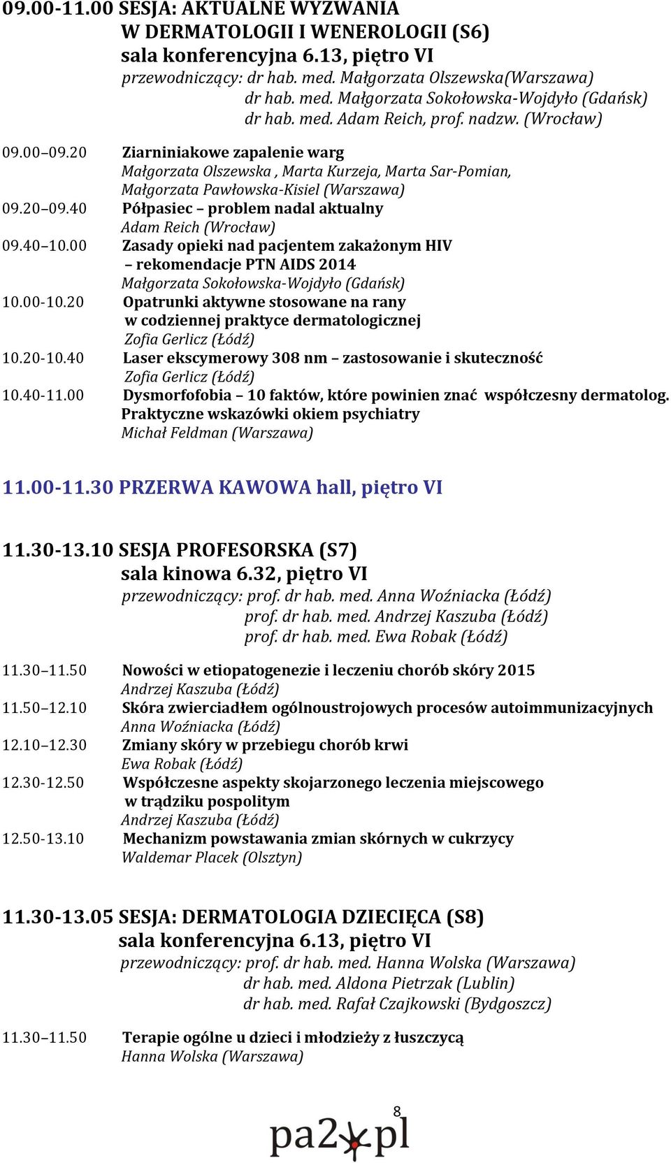 40 Półpasiec problem nadal aktualny Adam Reich (Wrocław) 09.40 10.00 Zasady opieki nad pacjentem zakażonym HIV rekomendacje PTN AIDS 2014 Małgorzata Sokołowska-Wojdyło (Gdańsk) 10.00-10.
