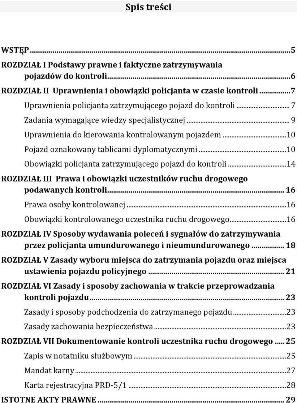 ..10 Pojazd oznakowany tablicami dyplomatycznymi...10 Obowiązki policjanta zatrzymującego pojazd do kontroli...14 ROZDZIAŁ III Prawa i obowiązki uczestników ruchu drogowego podawanych kontroli.