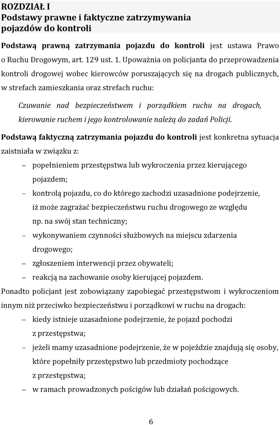 Upoważnia on policjanta do przeprowadzenia kontroli drogowej wobec kierowców poruszających się na drogach publicznych, w strefach zamieszkania oraz strefach ruchu: Czuwanie nad bezpieczeństwem i