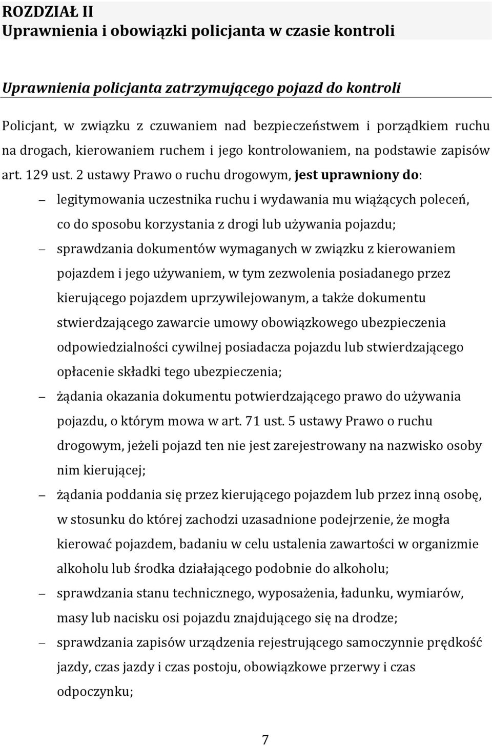 2 ustawy Prawo o ruchu drogowym, jest uprawniony do: legitymowania uczestnika ruchu i wydawania mu wiążących poleceń, co do sposobu korzystania z drogi lub używania pojazdu; sprawdzania dokumentów