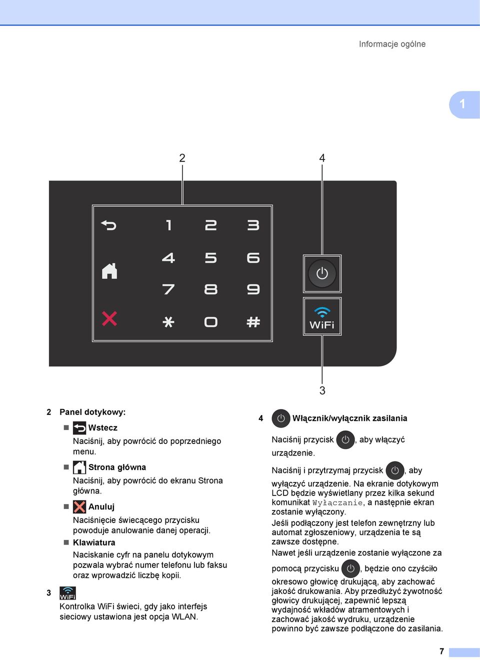 Kontrolka WiFi świeci, gdy jako interfejs sieciowy ustawiona jest opcja WLAN. 4 Włącznik/wyłącznik zasilania Naciśnij przycisk urządzenie.