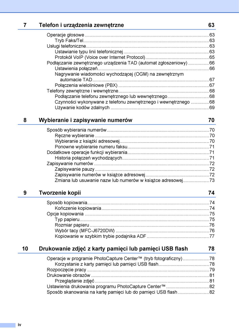 ..67 Telefony zewnętrzne i wewnętrzne...68 Podłączanie telefonu zewnętrznego lub wewnętrznego...68 Czynności wykonywane z telefonu zewnętrznego i wewnętrznego...68 Używanie kodów zdalnych.