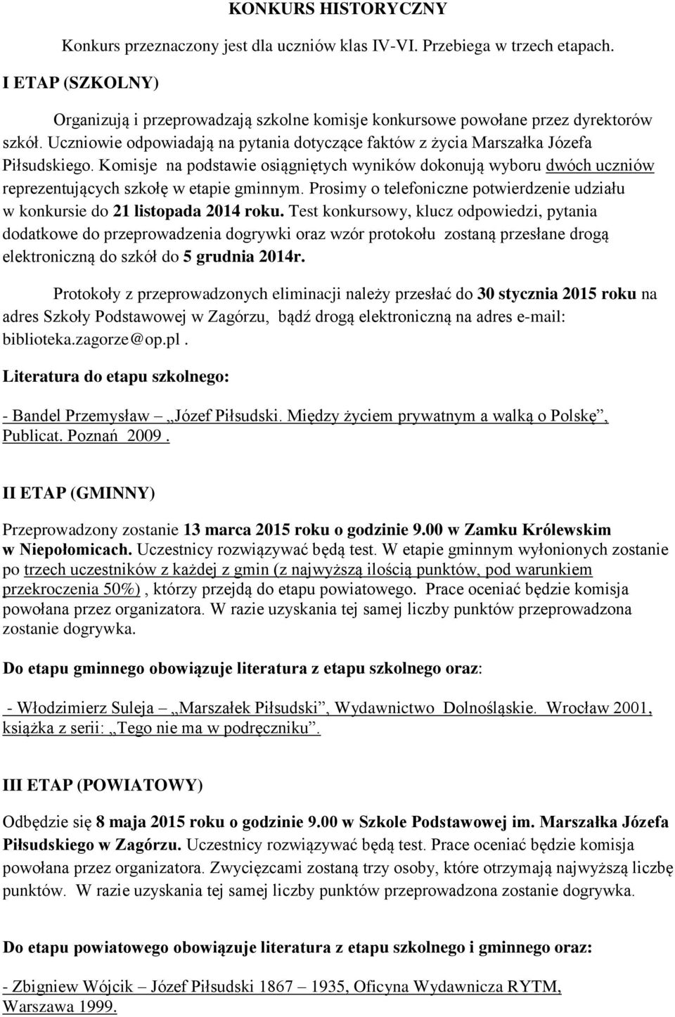 Komisje na podstawie osiągniętych wyników dokonują wyboru dwóch uczniów reprezentujących szkołę w etapie gminnym. Prosimy o telefoniczne potwierdzenie udziału w konkursie do 21 listopada 2014 roku.