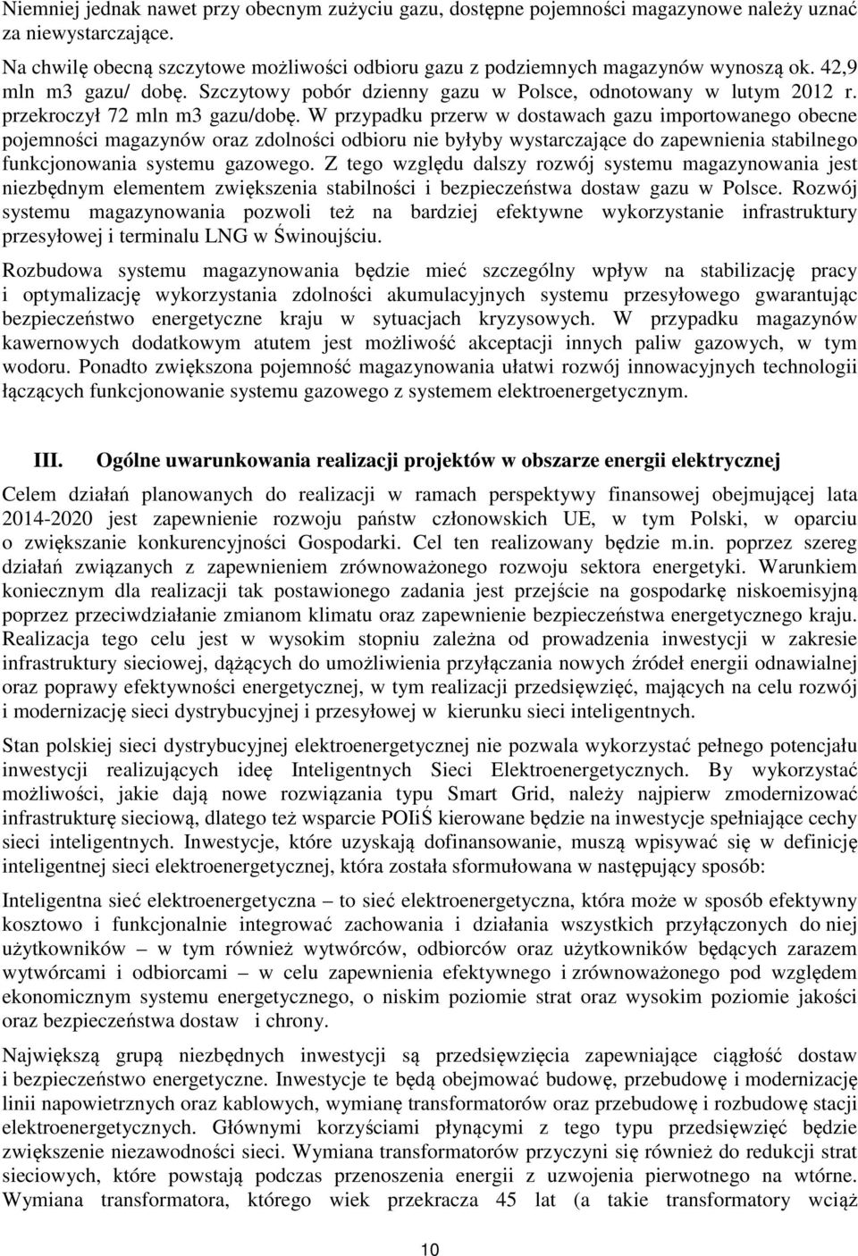 W przypadku przerw w dostawach gazu importowanego obecne pojemności magazynów oraz zdolności odbioru nie byłyby wystarczające do zapewnienia stabilnego funkcjonowania systemu gazowego.