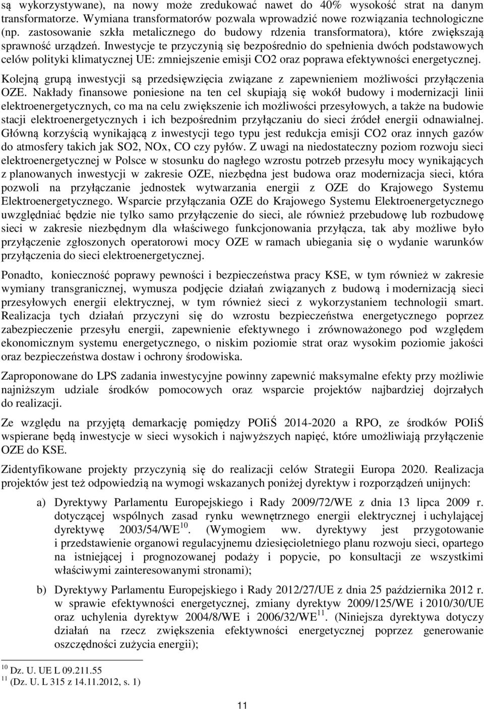 Inwestycje te przyczynią się bezpośrednio do spełnienia dwóch podstawowych celów polityki klimatycznej UE: zmniejszenie emisji CO2 oraz poprawa efektywności energetycznej.