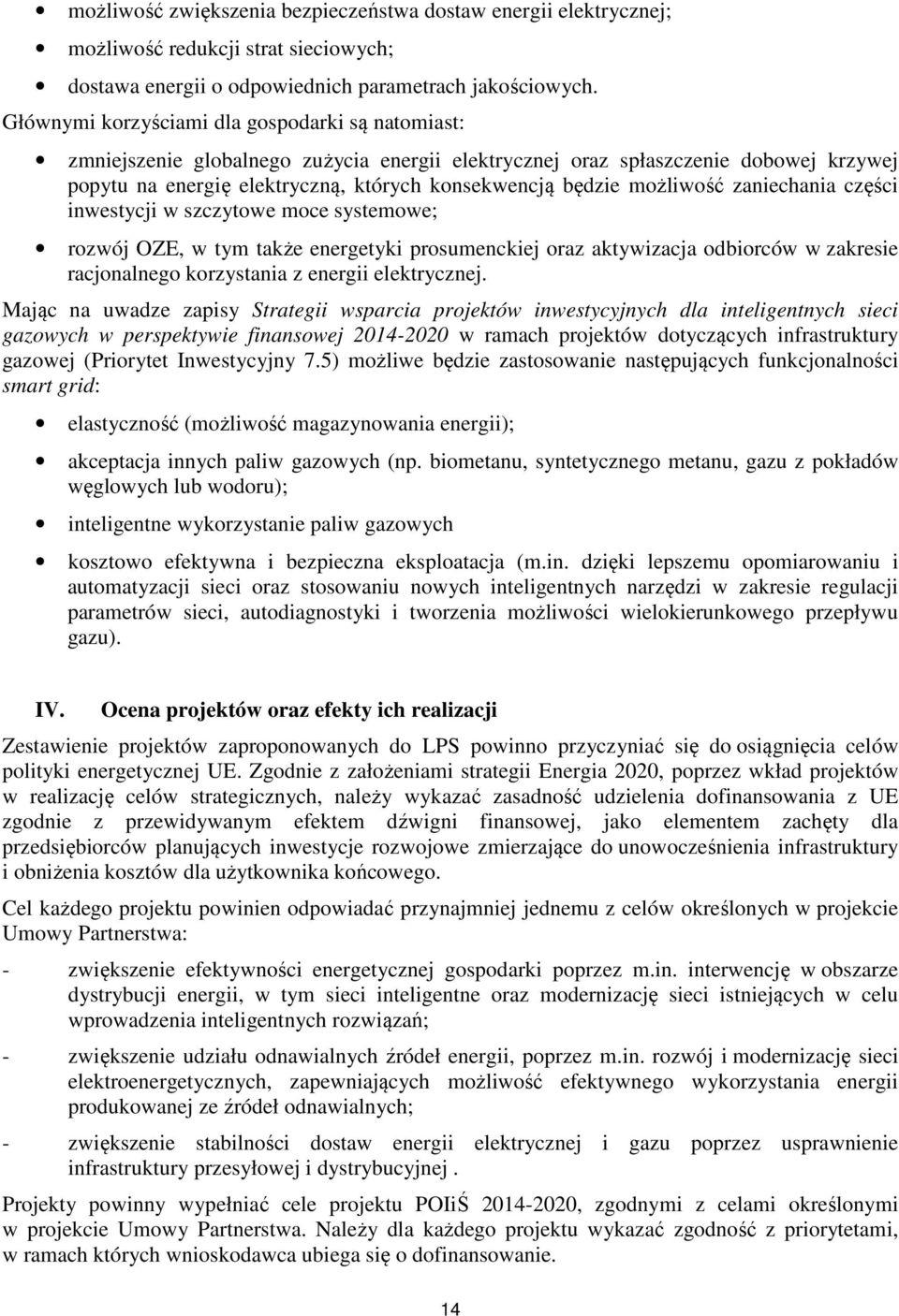 możliwość zaniechania części inwestycji w szczytowe moce systemowe; rozwój OZE, w tym także energetyki prosumenckiej oraz aktywizacja odbiorców w zakresie racjonalnego korzystania z energii