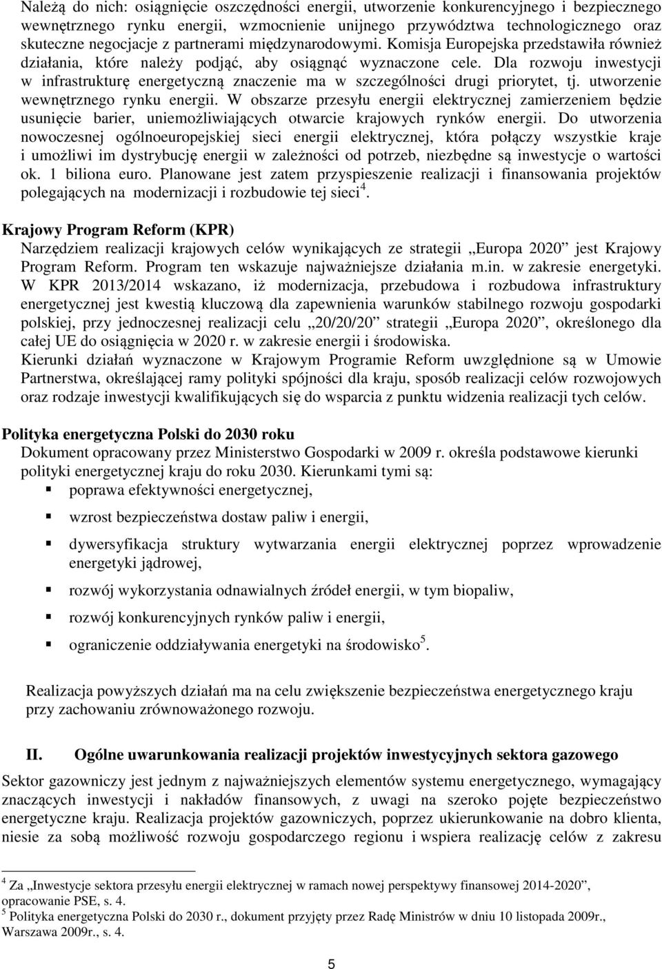 Dla rozwoju inwestycji w infrastrukturę energetyczną znaczenie ma w szczególności drugi priorytet, tj. utworzenie wewnętrznego rynku energii.